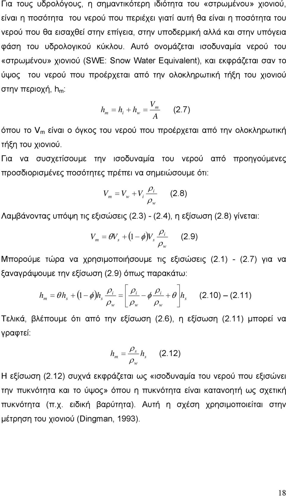 Αυτό ονοµάζεται ισοδυναµία νερού του «στρωµένου» χιονιού (SWE: Snow Water Equivalent), και εκφράζεται σαν το ύψος του νερού που προέρχεται από την ολοκληρωτική τήξη του χιονιού στην περιοχή, h m : h