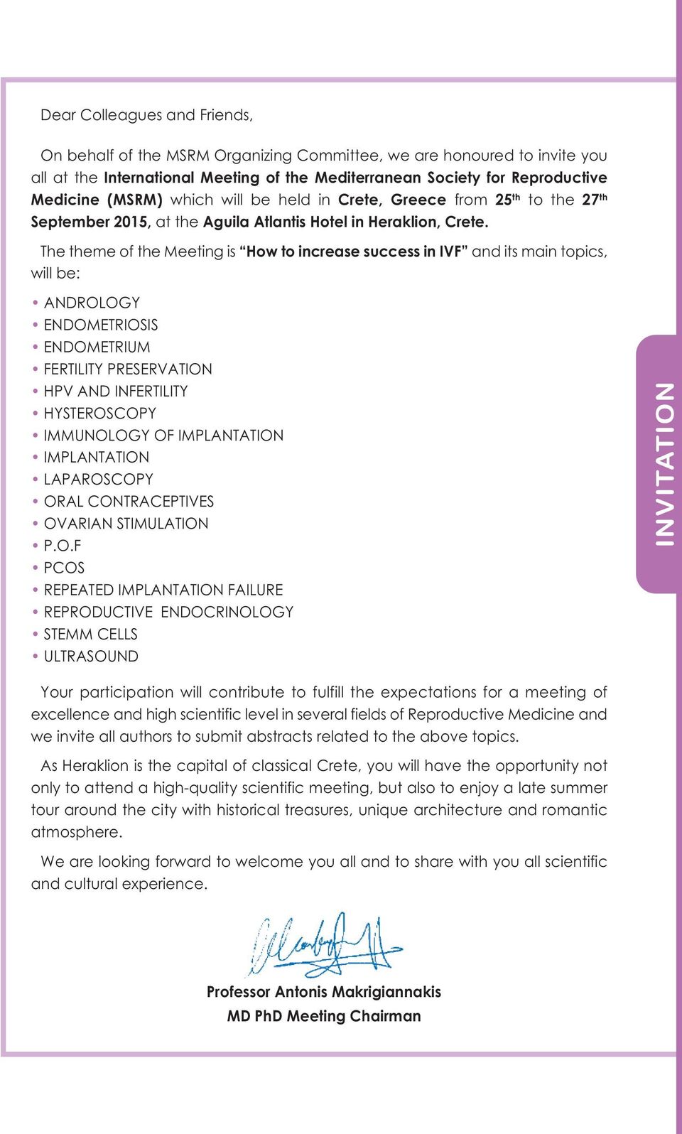 The theme of the Meeting is How to increase success in IVF and its main topics, will be: ANDROLOGY ENDOMETRIOSIS ENDOMETRIUM FERTILITY PRESERVATION HPV AND IΝFERTILITY HYSTEROSCOPY IMMUNOLOGY OF