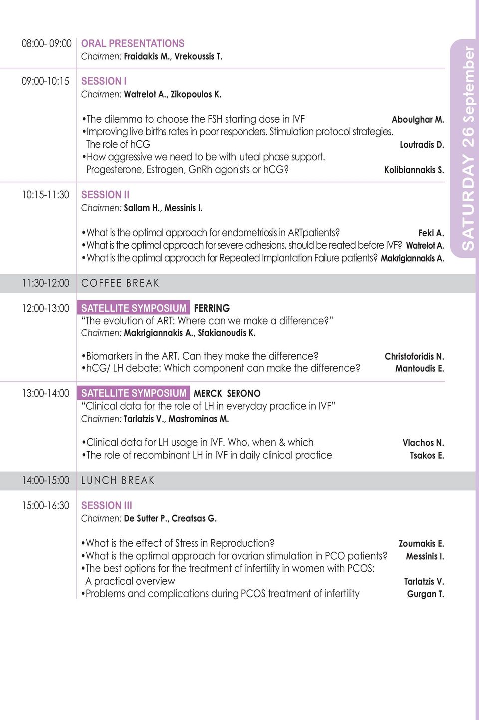 Progesterone, Estrogen, GnRh agonists or hcg? Kolibiannakis S. 10:15-11:30 SESSION II Chairmen: Sallam H., Messinis I. What is the optimal approach for endometriosis in ARTpatients? Feki A.