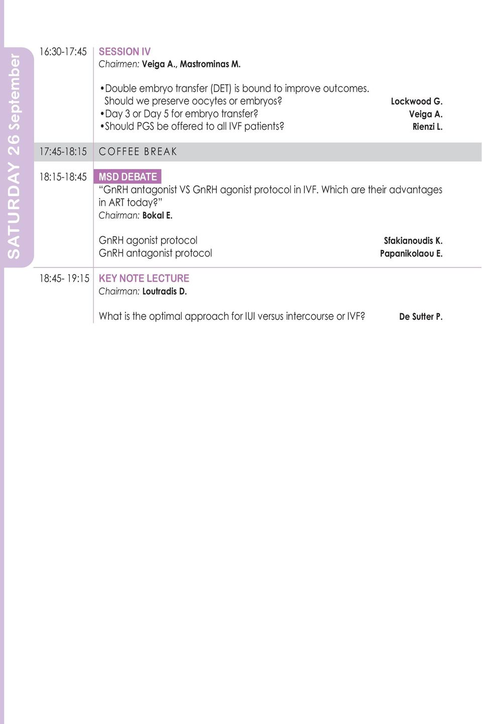 17:45-18:15 C O F F E E B R E A K 18:15-18:45 MSD DEBATE GnRH antagonist VS GnRH agonist protocol in IVF. Which are their advantages in ART today? Chairman: Bokal E.