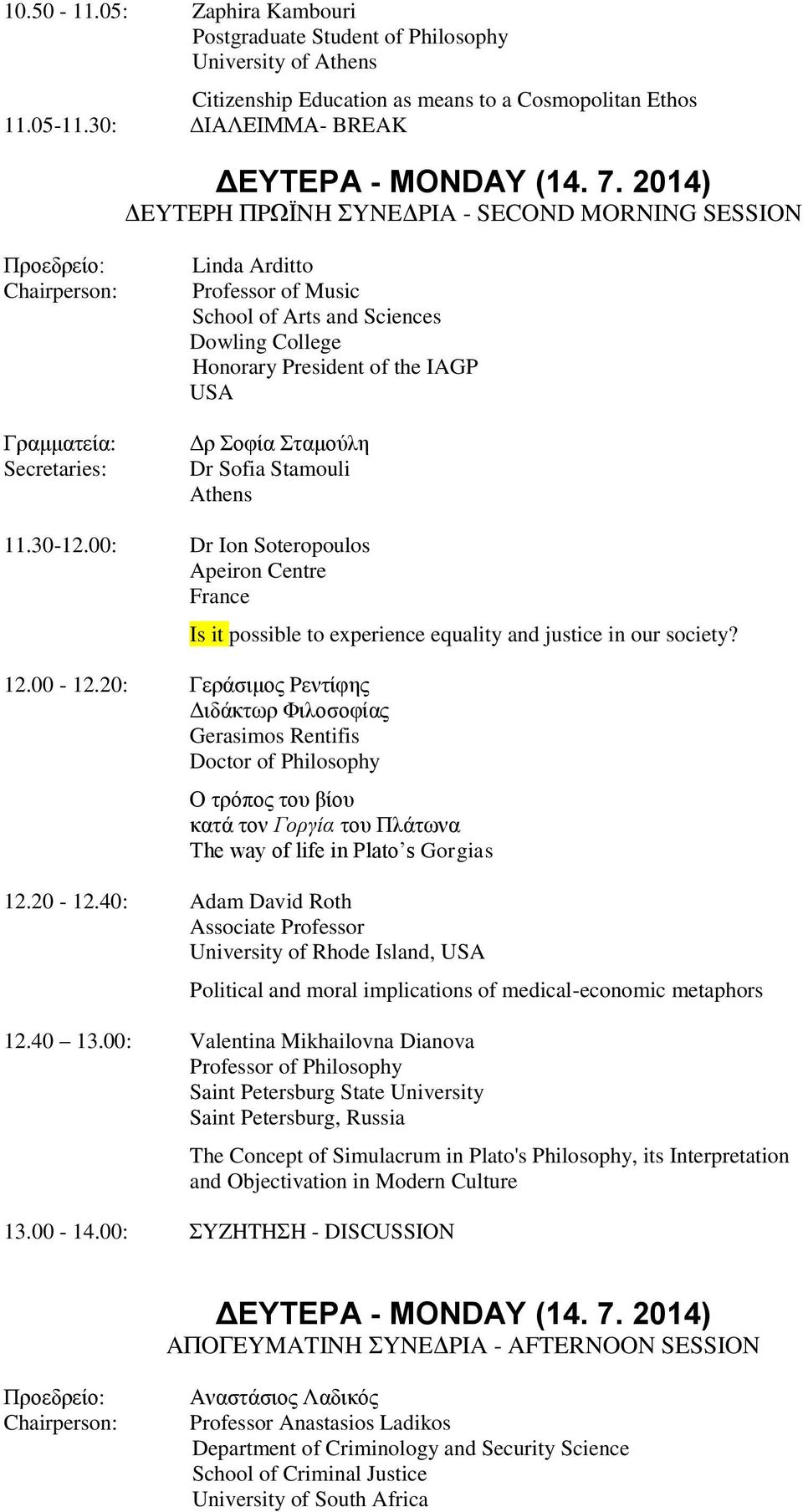 Dr Sofia Stamouli 11.30-12.00: Dr Ion Soteropoulos Apeiron Centre France Is it possible to experience equality and justice in our society? 12.00-12.