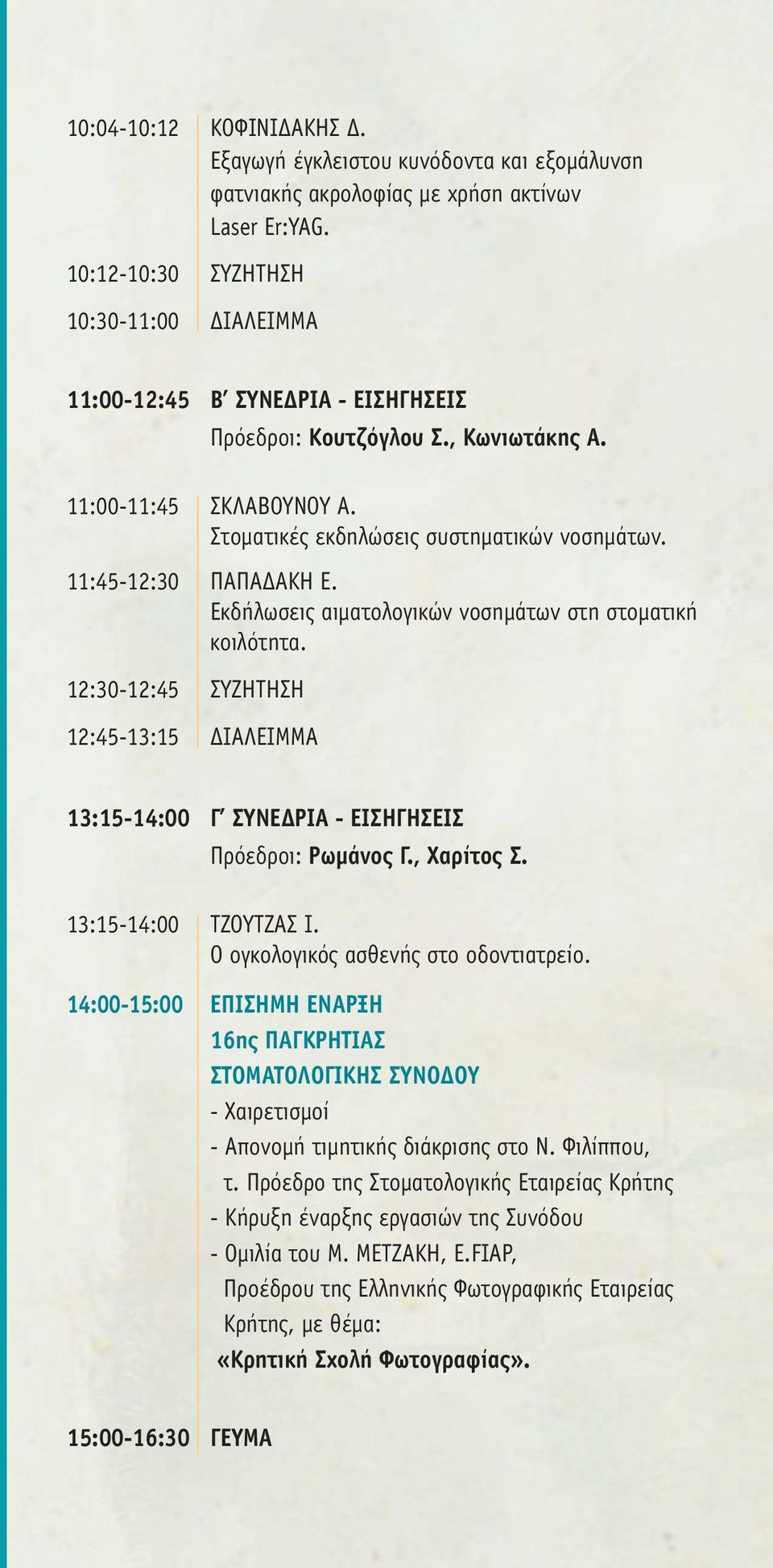 11:45-12:30 ΠΑΠΑ ΑΚΗ Ε. Εκδήλωσεις αιµατολογικών νοσηµάτων στη στοµατική κοιλότητα. 12:30-12:45 ΣΥΖΗΤΗΣΗ 12:45-13:15 ΙAΛΕΙΜΜΑ 13:15-14:00 Γ ΣΥΝΕ ΡΙΑ - EIΣΗΓΗΣΕΙΣ Πρόεδροι: Ρωµάνος Γ., Χαρίτος Σ.