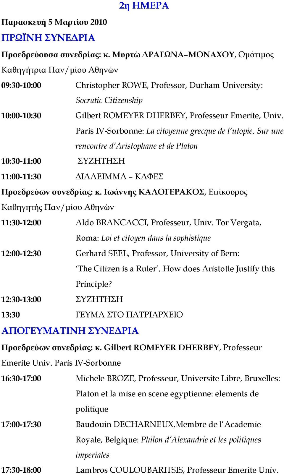 Univ. Paris IV-Sorbonne: La citoyenne grecque de l utopie. Sur une rencontre d Aristophane et de Platon 10:30-11:00 ΣΥΖΗΤΗΣΗ 11:00-11:30 ΙΑΛΕΙΜΜΑ ΚΑΦΕΣ Προεδρεύων συνεδρίας: κ.