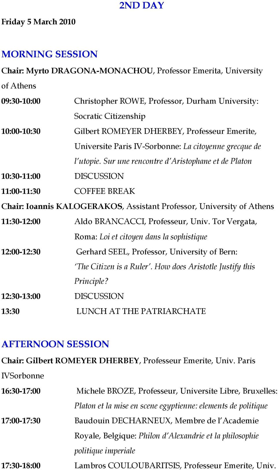 Sur une rencontre d Aristophane et de Platon 10:30-11:00 DISCUSSION 11:00-11:30 COFFEE BREAK Chair: Ioannis KALOGERAKOS, Assistant Professor, University of Athens 11:30-12:00 Aldo BRANCACCI,