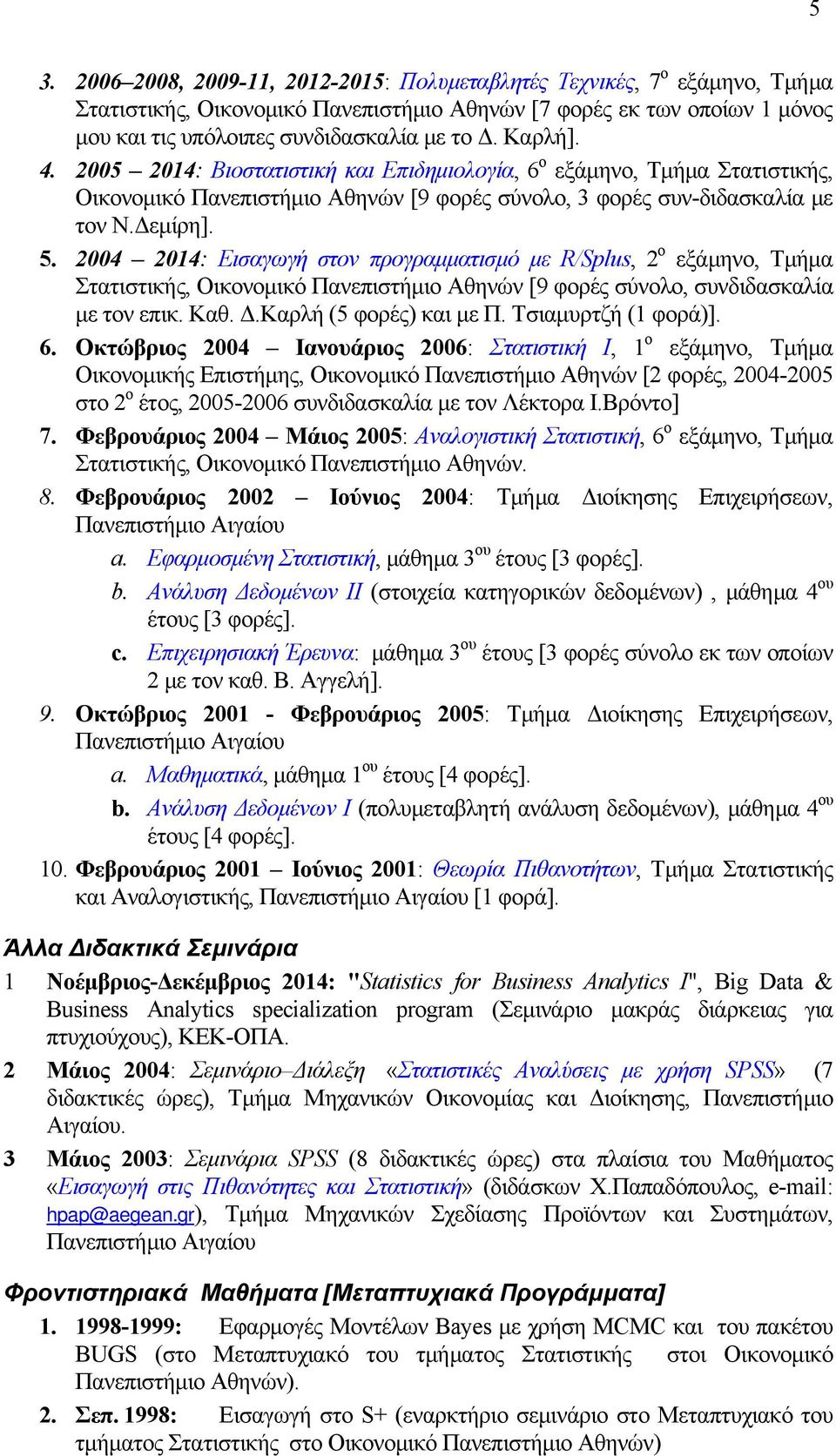 2004 2014: Εισαγωγή στον προγραμματισμό με R/Splus, 2 ο εξάμηνο, Τμήμα Στατιστικής, Οικονομικό Πανεπιστήμιο Αθηνών [9 φορές σύνολο, συνδιδασκαλία με τον επικ. Καθ. Δ.Καρλή (5 φορές) και με Π.