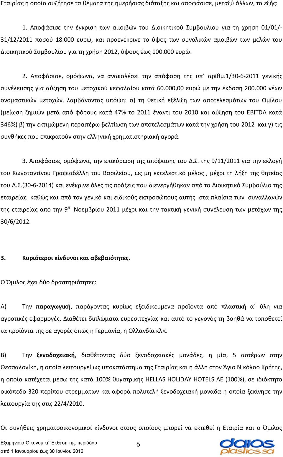 000 ευρώ, και προενέκρινε το ύψος των συνολικών αμοιβών των μελών του Διοικητικού Συμβουλίου για τη χρήση 2012, ύψους έως 100.000 ευρώ. 2. Αποφάσισε, ομόφωνα, να ανακαλέσει την απόφαση της υπ αρίθμ.