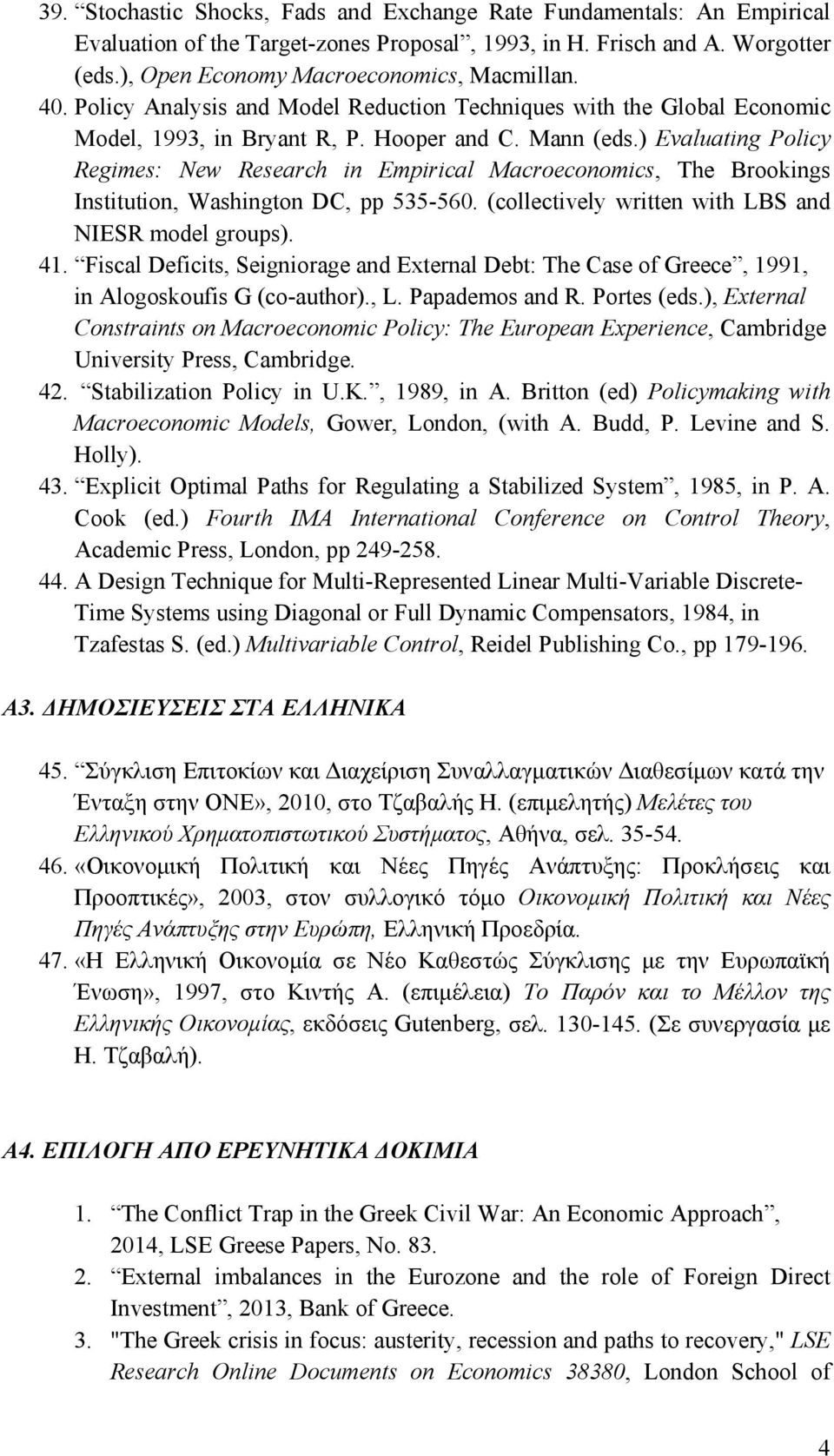 ) Evaluating Policy Regimes: New Research in Empirical Macroeconomics, The Brookings Institution, Washington DC, pp 535-560. (collectively written with LBS and NIESR model groups). 41.