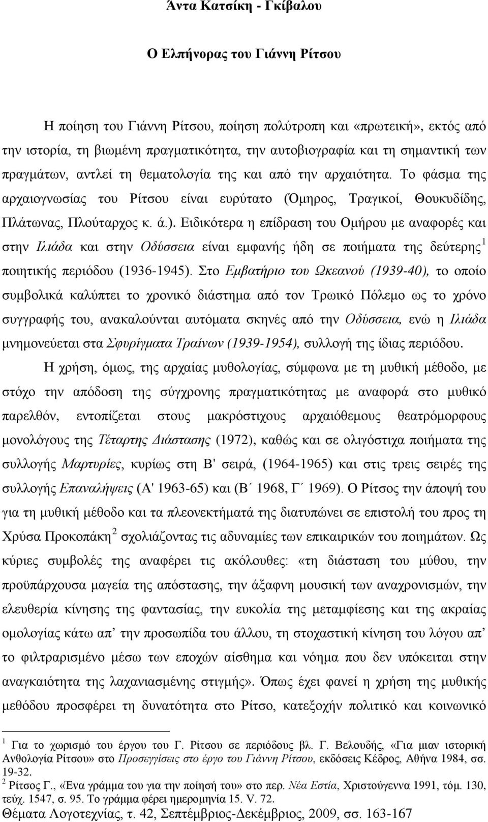 Ειδικότερα η επίδραση του Ομήρου με αναφορές και στην Ιλιάδα και στην Οδύσσεια είναι εμφανής ήδη σε ποιήματα της δεύτερης 1 ποιητικής περιόδου (1936-1945).