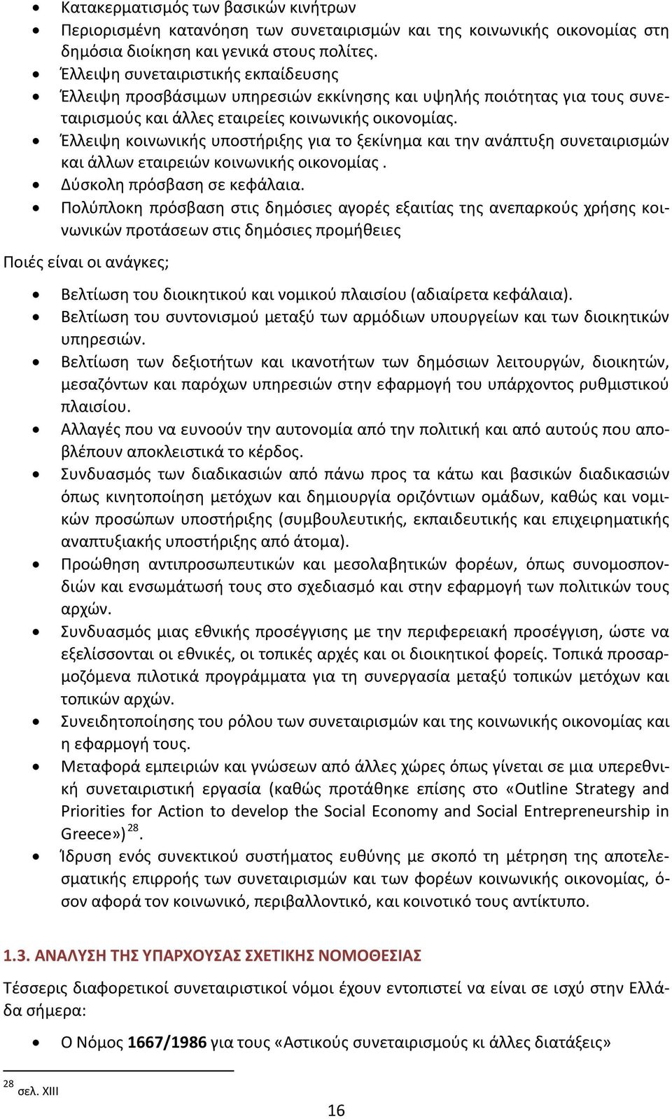 Έλλειψη κοινωνικής υποστήριξης για το ξεκίνημα και την ανάπτυξη συνεταιρισμών και άλλων εταιρειών κοινωνικής οικονομίας. Δύσκολη πρόσβαση σε κεφάλαια.