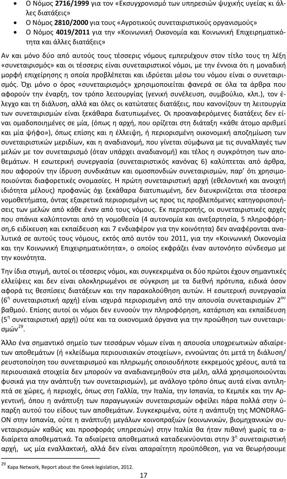 συνεταιριστικοί νόμοι, με την έννοια ότι η μοναδική μορφή επιχείρησης η οποία προβλέπεται και ιδρύεται μέσω του νόμου είναι ο συνεταιρισμός.