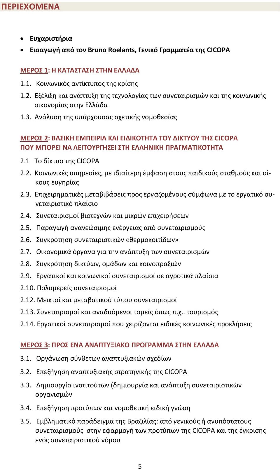 Ανάλυση της υπάρχουσας σχετικής νομοθεσίας ΜΕΡΟΣ 2: ΒΑΣΙΚΗ ΕΜΠΕΙΡΙΑ ΚΑΙ ΕΙΔΙΚΟΤΗΤΑ ΤΟΥ ΔΙΚΤΥΟΥ ΤΗΣ CICOPA ΠΟΥ ΜΠΟΡΕΙ ΝΑ ΛΕΙΤΟΥΡΓΗΣΕΙ ΣΤΗ ΕΛΛΗΝΙΚΗ ΠΡΑΓΜΑΤΙΚΟΤΗΤΑ 2.1 Το δίκτυο της CICOPA 2.2. Κοινωνικές υπηρεσίες, με ιδιαίτερη έμφαση στους παιδικούς σταθμούς και οίκους ευγηρίας 2.