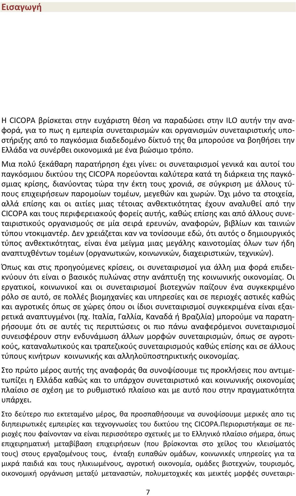 Μια πολύ ξεκάθαρη παρατήρηση έχει γίνει: οι συνεταιρισμοί γενικά και αυτοί του παγκόσμιου δικτύου της CICOPA πορεύονται καλύτερα κατά τη διάρκεια της παγκόσμιας κρίσης, διανύοντας τώρα την έκτη τους