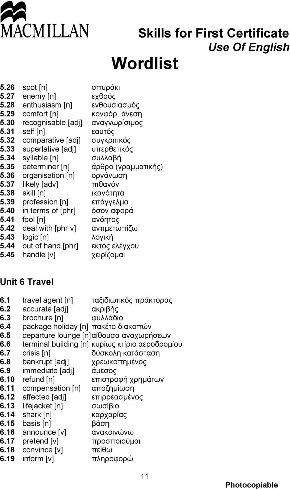 38 skill [n] ικανότητα 5.39 profession [n] επάγγελμα 5.40 in terms of [phr] όσον αφορά 5.41 fool [n] ανόητος 5.42 deal with [phr v] αντιμετωπίζω 5.43 logic [n] λογική 5.