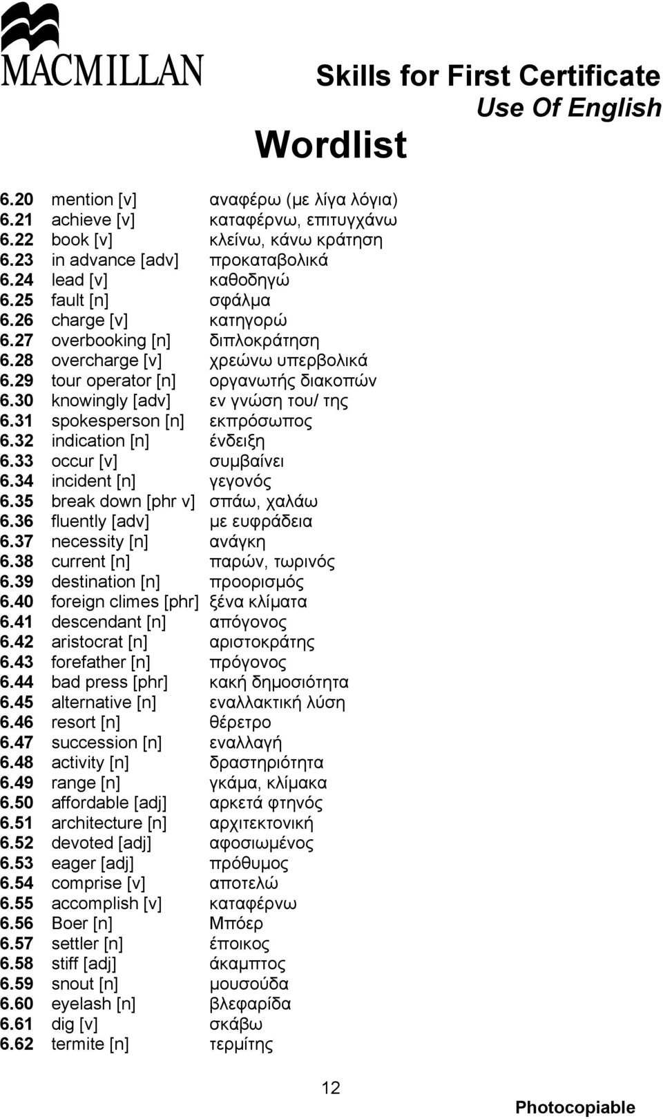 31 spokesperson [n] εκπρόσωπος 6.32 indication [n] ένδειξη 6.33 occur [v] συμβαίνει 6.34 incident [n] γεγονός 6.35 break down [phr v] σπάω, χαλάω 6.36 fluently [adv] με ευφράδεια 6.