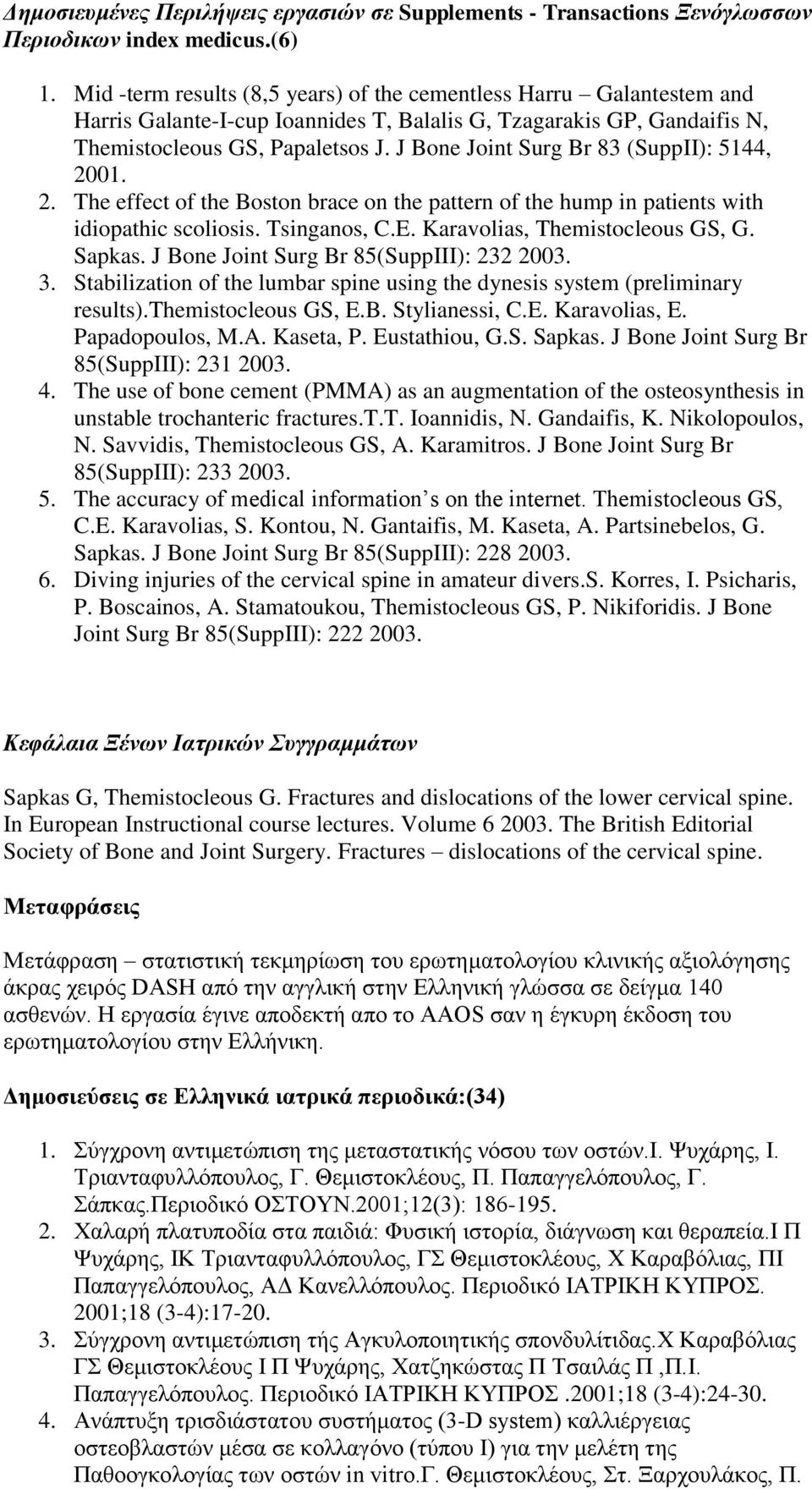 J Bone Joint Surg Br 83 (SuppII): 5144, 2001. 2. The effect of the Boston brace on the pattern of the hump in patients with idiopathic scoliosis. Tsinganos, C.E. Karavolias, Themistocleous GS, G.