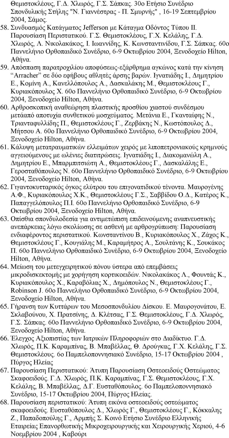 60ο Παννελήνιο Ορθοπαιδικό Συνέδριο, 6-9 Οκτωβρίου 2004, Ξενοδοχείο Hilton, Αθήνα. 59. Απόσπαση παρατροχιλίου αποφύσεως-εξάρθρημα αγκώνος κατά την κίνηση Arracher σε δύο εφήβους αθλητές άρσης βαρών.