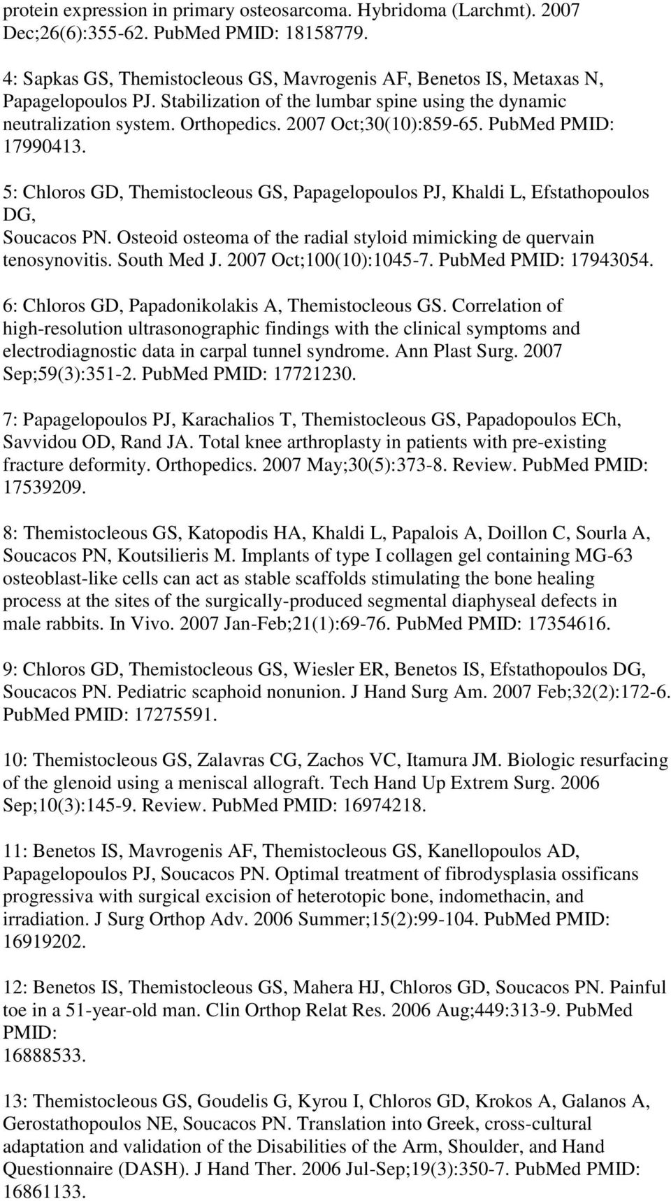 5: Chloros GD, Themistocleous GS, Papagelopoulos PJ, Khaldi L, Efstathopoulos DG, Soucacos PN. Osteoid osteoma of the radial styloid mimicking de quervain tenosynovitis. South Med J.