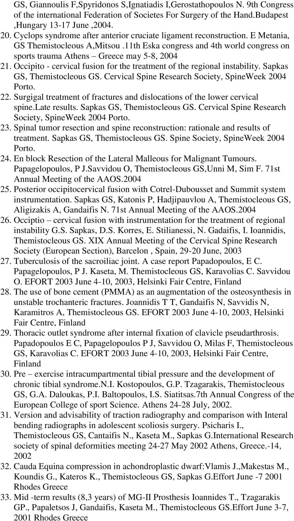 Occipito - cervical fusion for the treatment of the regional instability. Sapkas GS, Themistocleous GS. Cervical Spine Research Society, SpineWeek 2004 Porto. 22.