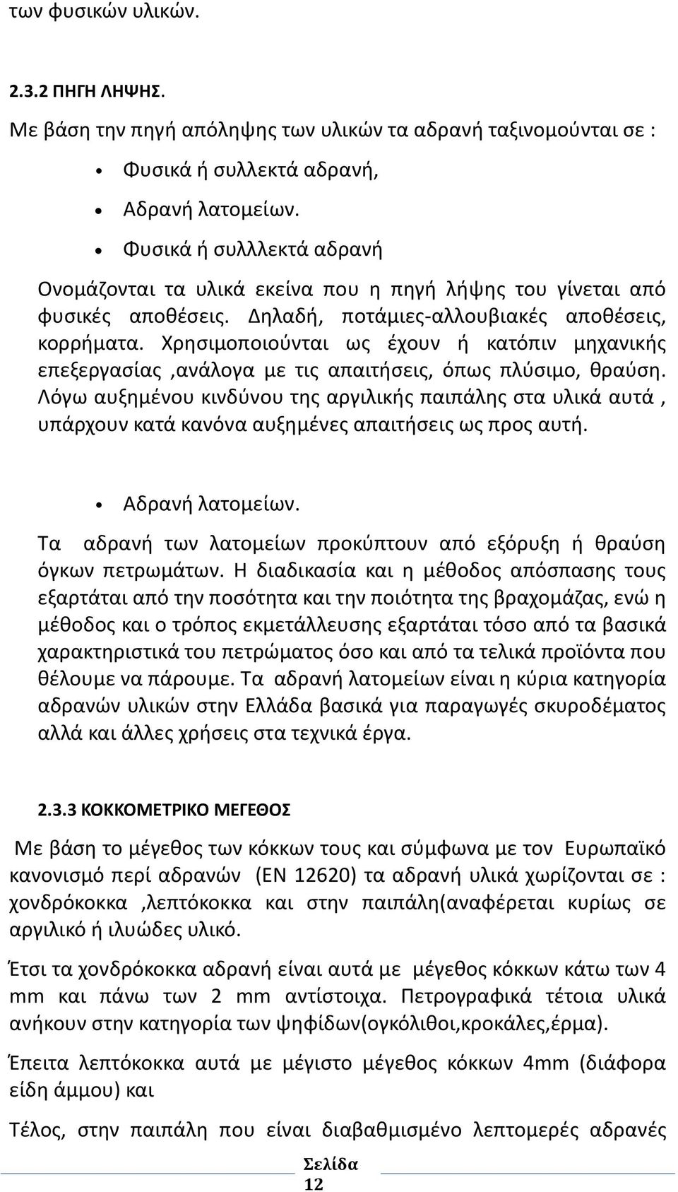 Χρησιμοποιούνται ως έχουν ή κατόπιν μηχανικής επεξεργασίας,ανάλογα με τις απαιτήσεις, όπως πλύσιμο, θραύση.