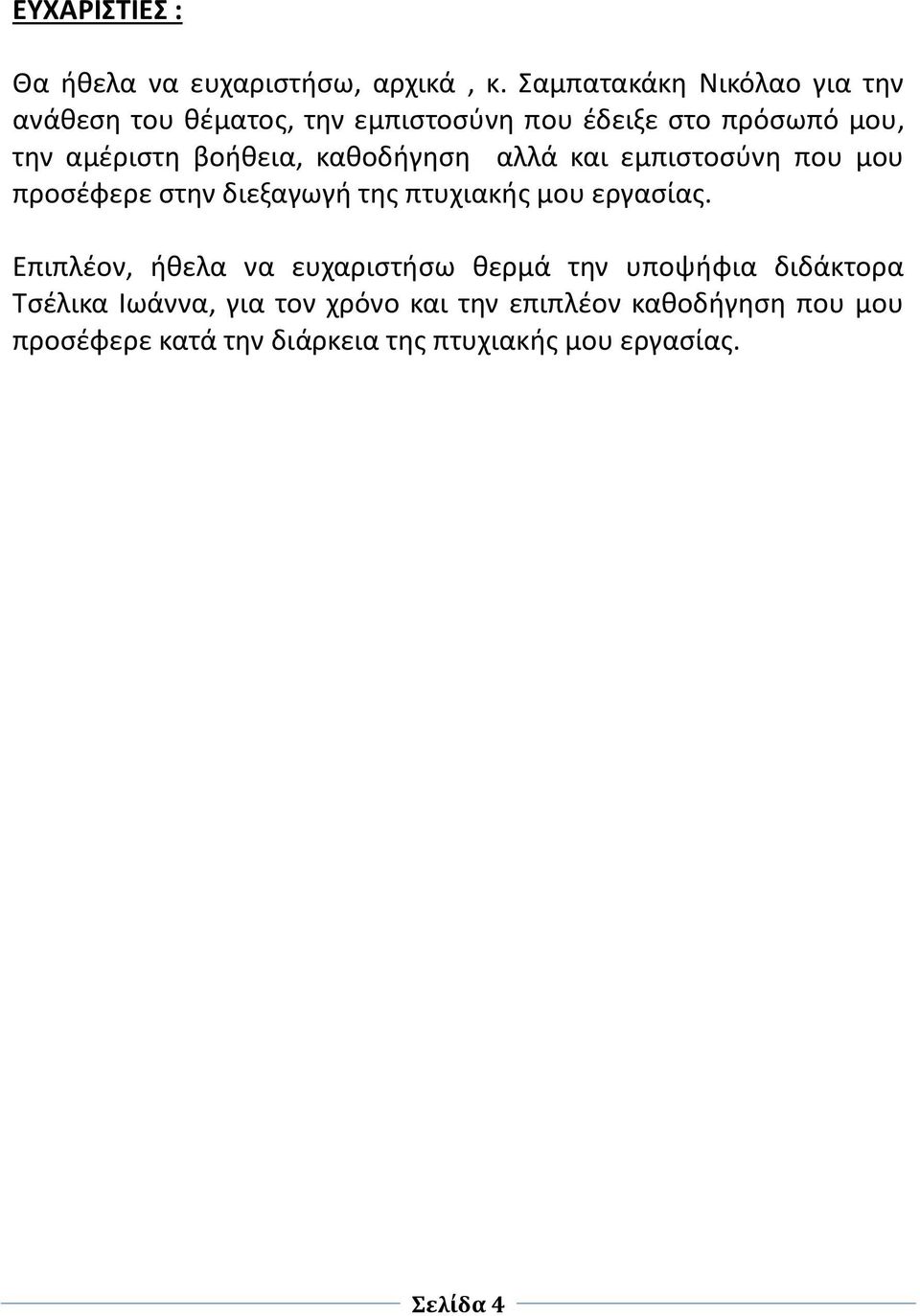 βοήθεια, καθοδήγηση αλλά και εμπιστοσύνη που μου προσέφερε στην διεξαγωγή της πτυχιακής μου εργασίας.