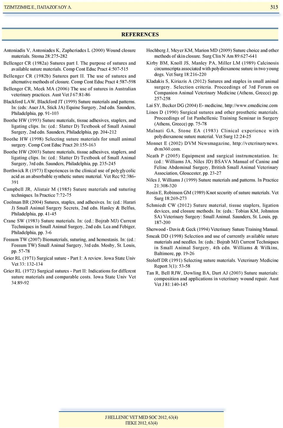 Comp Cont Educ Pract 4:587-598 Bellenger CR, Meek MA (2006) The use of sutures in Australian veterinary practices. Aust Vet J 67:81-86 Blackford LAW, Blackford JT (1999) Suture materials and patterns.