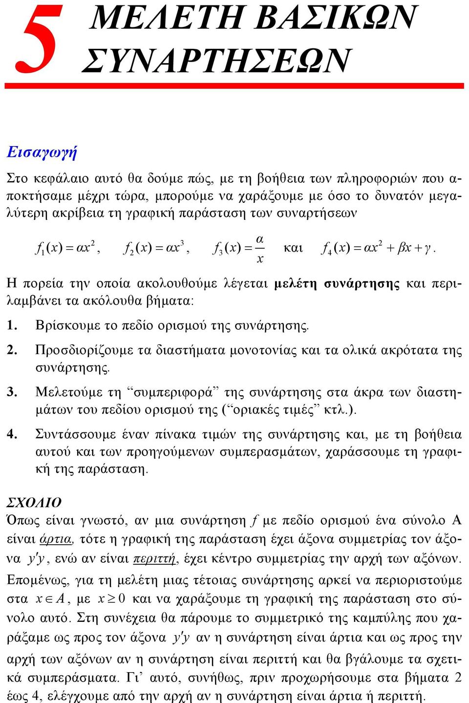 Βρίσκουμε το πεδίο ορισμού της συνάρτησης.. Προσδιορίζουμε τα διαστήματα μονοτονίας και τα ολικά ακρότατα της συνάρτησης. 3.