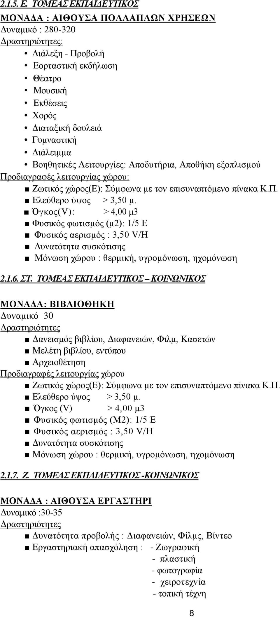 Βοηθητικές Λειτουργίες: Αποδυτήρια, Αποθήκη εξοπλισμού Προδιαγραφές λειτουργίας χώρου: Ζωτικός χώρος(ε): Σύμφωνα με τον επισυναπτόμενο πίνακα Κ.Π. Ελεύθερο ύψος > 3,50 μ.