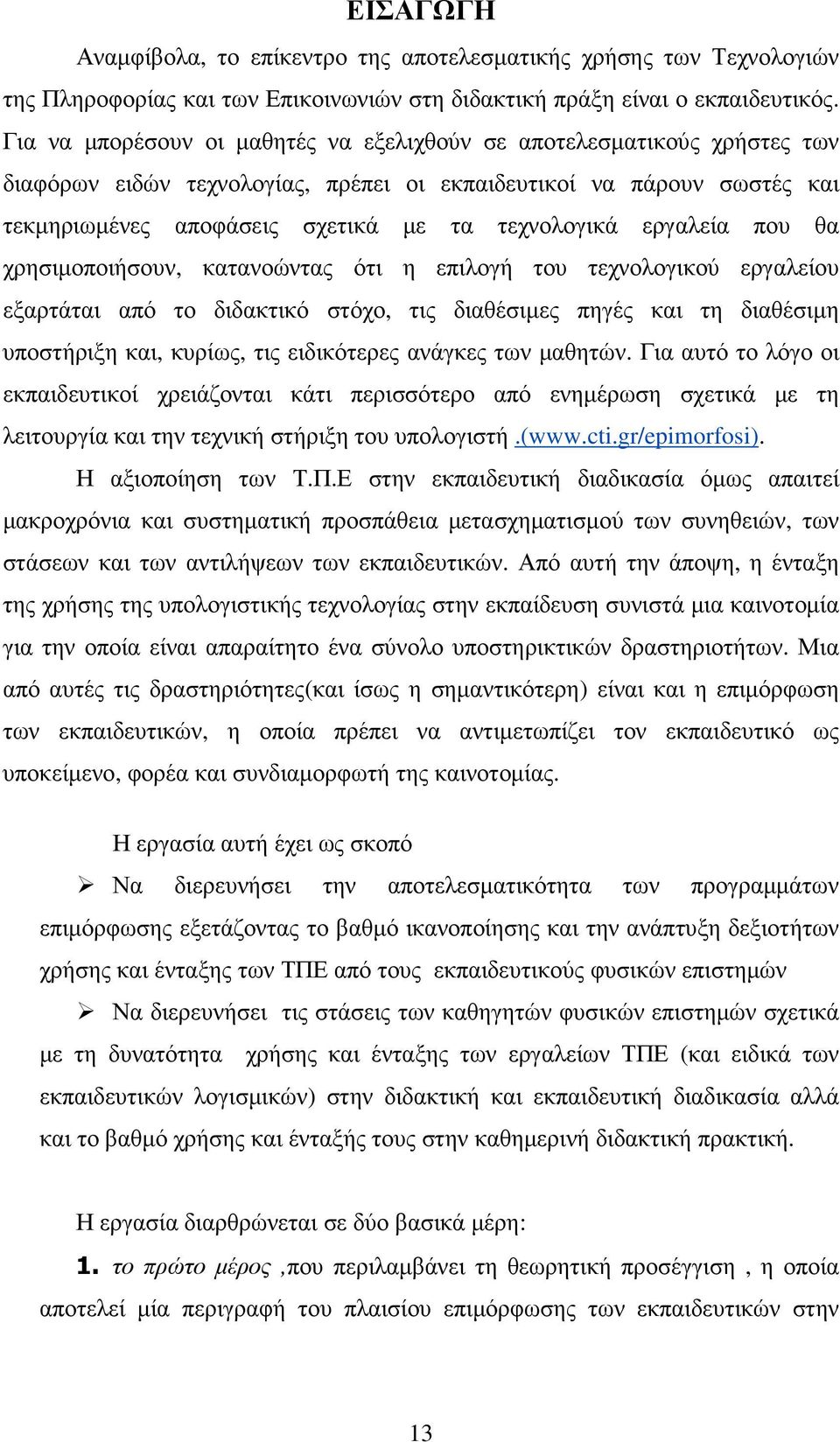 εργαλεία που θα χρησιµοποιήσουν, κατανοώντας ότι η επιλογή του τεχνολογικού εργαλείου εξαρτάται από το διδακτικό στόχο, τις διαθέσιµες πηγές και τη διαθέσιµη υποστήριξη και, κυρίως, τις ειδικότερες