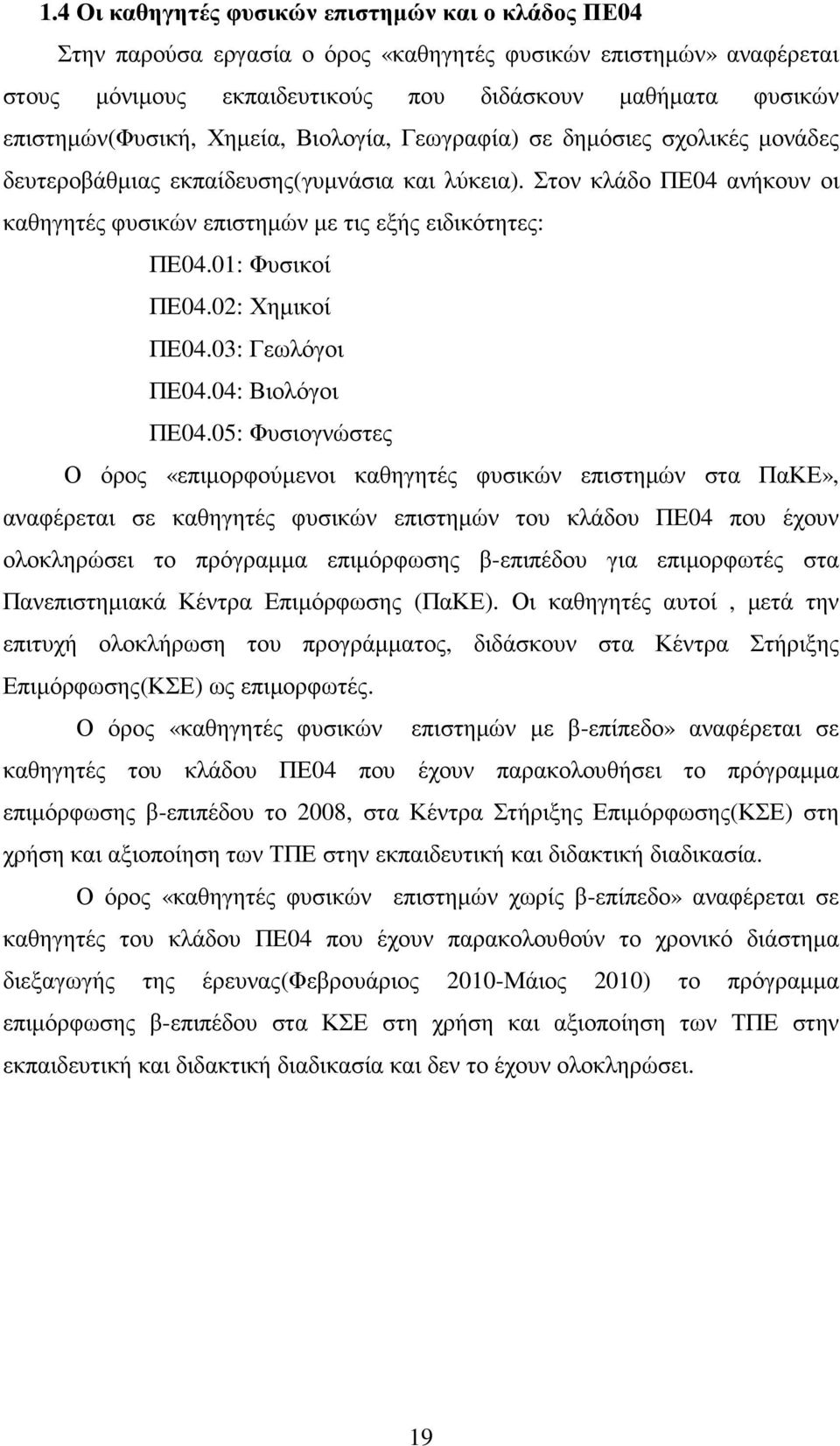 Στον κλάδο ΠΕ04 ανήκουν οι καθηγητές φυσικών επιστηµών µε τις εξής ειδικότητες: ΠΕ04.01: Φυσικοί ΠΕ04.02: Χηµικοί ΠΕ04.03: Γεωλόγοι ΠΕ04.04: Βιολόγοι ΠΕ04.