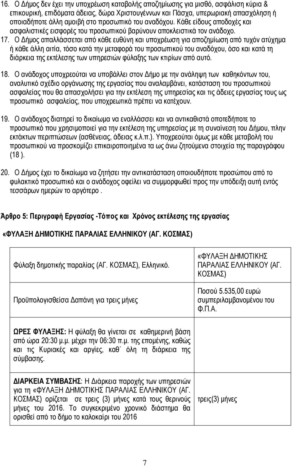 Ο Δήμος απαλλάσσεται από κάθε ευθύνη και υποχρέωση για αποζημίωση από τυχόν ατύχημα ή κάθε άλλη αιτία, τόσο κατά την μεταφορά του προσωπικού του αναδόχου, όσο και κατά τη διάρκεια της εκτέλεσης των