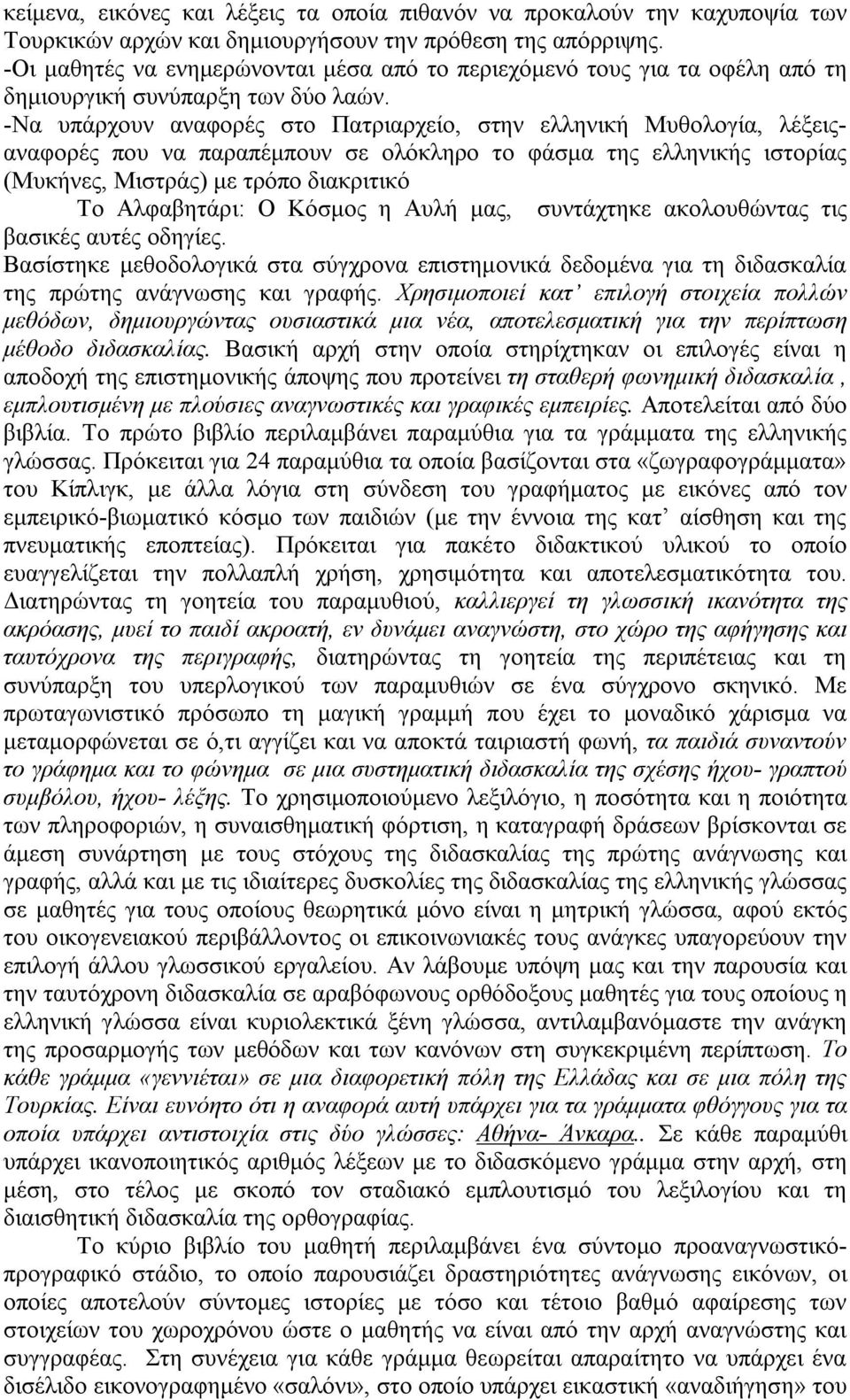 -Να υπάρχουν αναφορές στο Πατριαρχείο, στην ελληνική Μυθολογία, λέξειςαναφορές που να παραπέμπουν σε ολόκληρο το φάσμα της ελληνικής ιστορίας (Μυκήνες, Μιστράς) με τρόπο διακριτικό Το Αλφαβητάρι: Ο