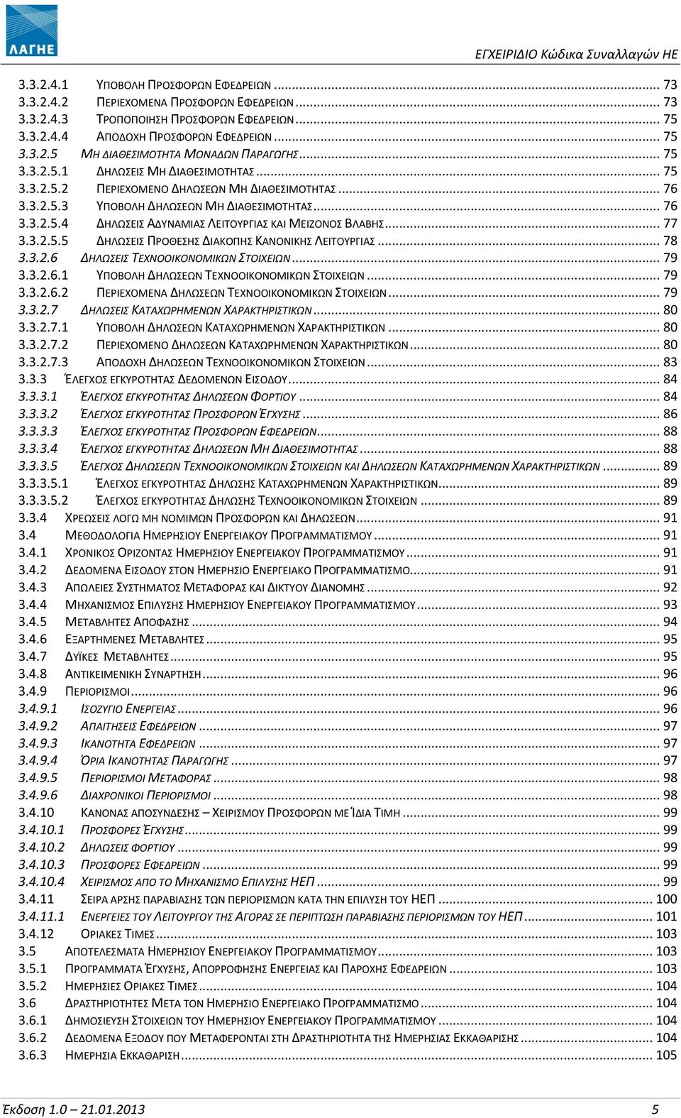 .. 77 3.3.2.5.5 ΔΗΛΩΣΕΙΣ ΠΡΟΘΕΣΗΣ ΔΙΑΚΟΠΗΣ ΚΑΝΟΝΙΚΗΣ ΛΕΙΤΟΥΡΓΙΑΣ... 78 3.3.2.6 ΔΗΛΩΣΕΙΣ ΤΕΧΝΟΟΙΚΟΝΟΜΙΚΩΝ ΣΤΟΙΧΕΙΩΝ... 79 3.3.2.6.1 ΥΠΟΒΟΛΗ ΔΗΛΩΣΕΩΝ ΤΕΧΝΟΟΙΚΟΝΟΜΙΚΩΝ ΣΤΟΙΧΕΙΩΝ... 79 3.3.2.6.2 ΠΕΡΙΕΧΟΜΕΝΑ ΔΗΛΩΣΕΩΝ ΤΕΧΝΟΟΙΚΟΝΟΜΙΚΩΝ ΣΤΟΙΧΕΙΩΝ.