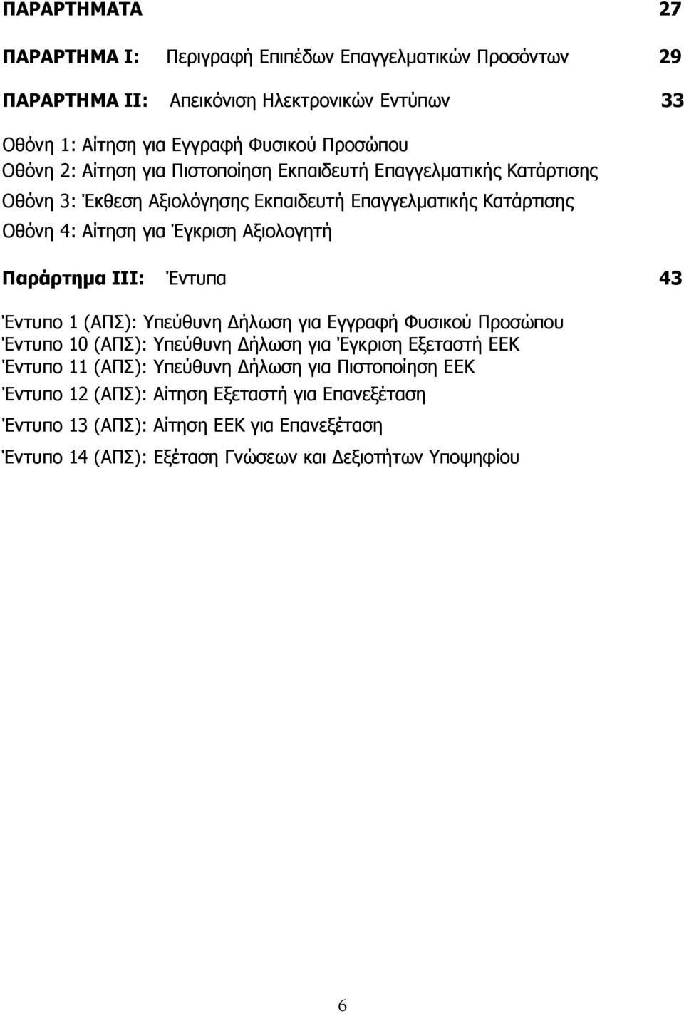 Αξιολογητή Παράρτημα ΙΙΙ: Έντυπα 43 Έντυπο 1 (ΑΠΣ): Υπεύθυνη ήλωση για Εγγραφή Φυσικού Προσώπου Έντυπο 10 (ΑΠΣ): Υπεύθυνη ήλωση για Έγκριση Εξεταστή ΕΕΚ Έντυπο 11 (ΑΠΣ):