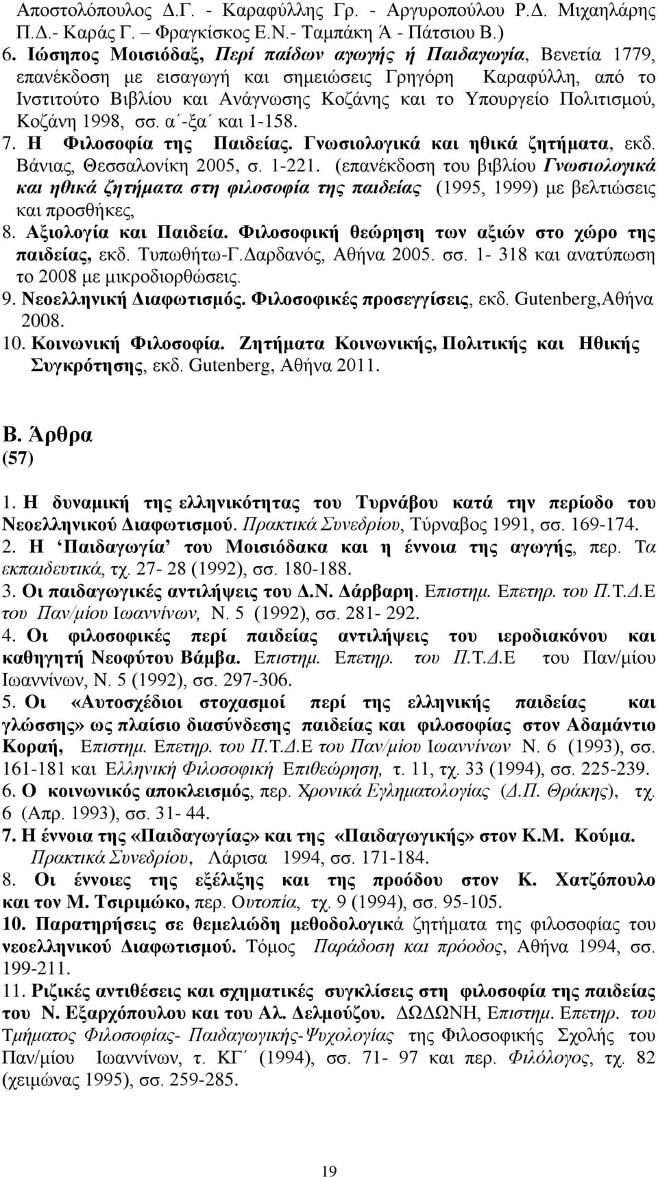 Kνδάλε 1998, ζζ. α -μα θαη 1-158. 7. Ζ Φηινζνθία ηεο Παηδείαο. Γλσζηνινγηθά θαη εζηθά δεηήκαηα, εθδ. Βάληαο, Θεζζαινλίθε 2005, ζ. 1-221.