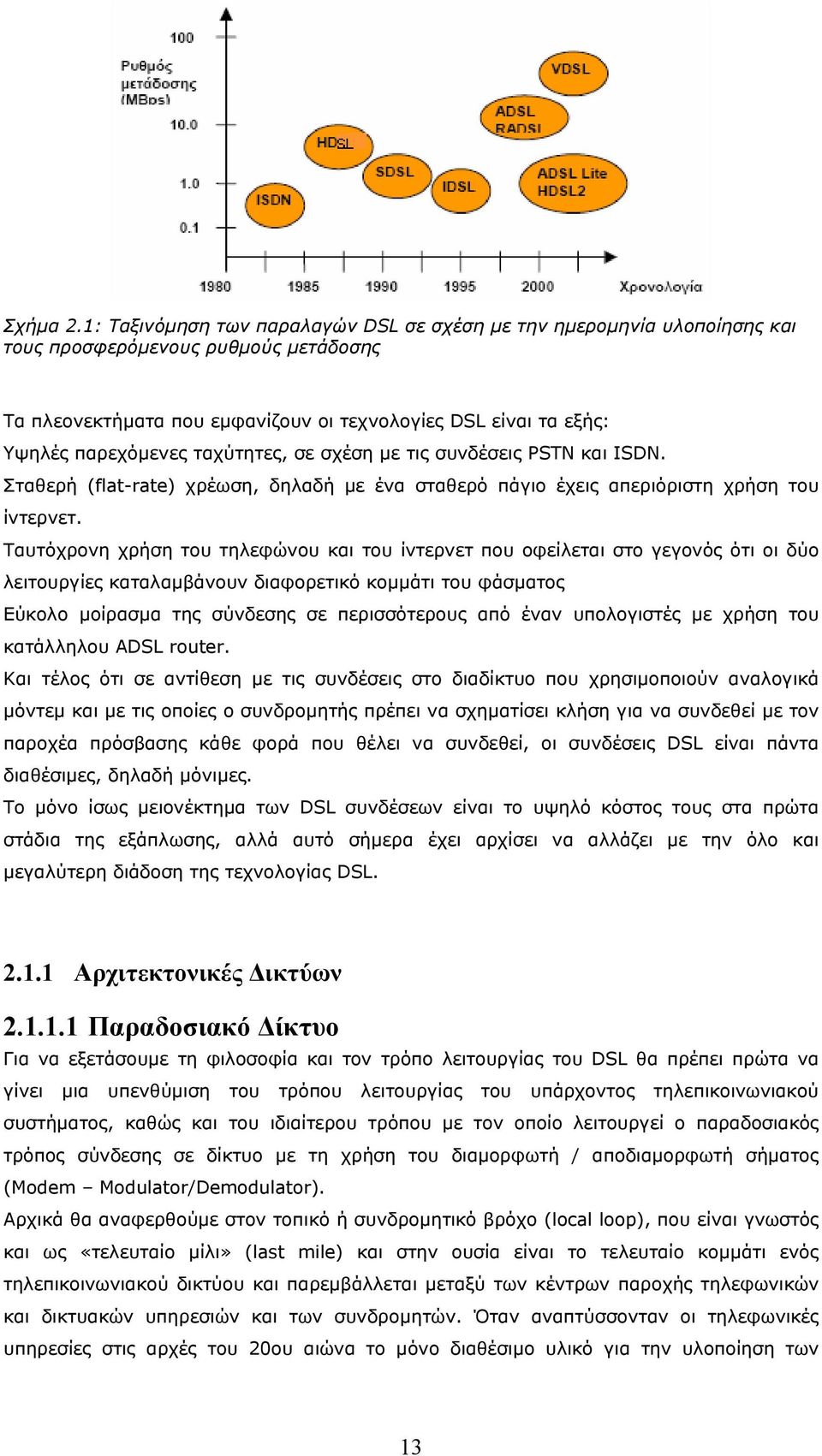 ταχύτητες, σε σχέση με τις συνδέσεις PSTN και ISDN. Σταθερή (flat-rate) χρέωση, δηλαδή με ένα σταθερό πάγιο έχεις απεριόριστη χρήση του ίντερνετ.