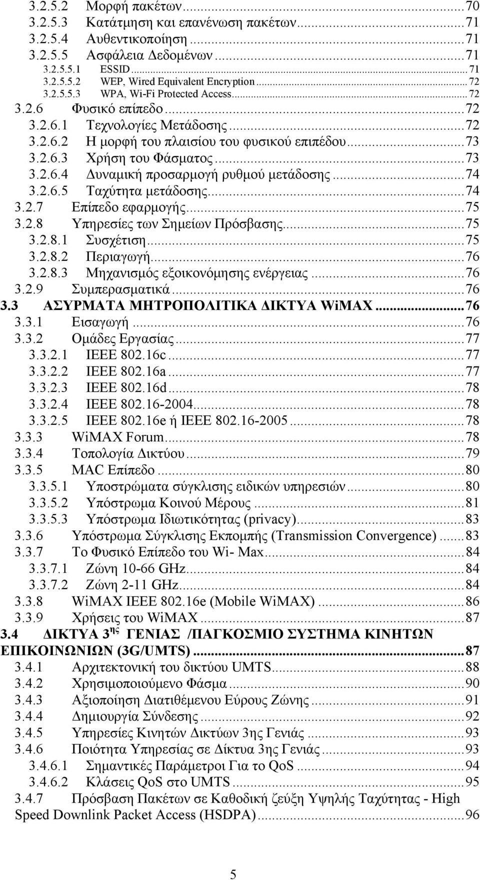 .. 73 3.2.6.4 Δυναμική προσαρμογή ρυθμού μετάδοσης... 74 3.2.6.5 Ταχύτητα μετάδοσης... 74 3.2.7 Επίπεδο εφαρμογής... 75 3.2.8 Υπηρεσίες των Σημείων Πρόσβασης... 75 3.2.8.1 Συσχέτιση... 75 3.2.8.2 Περιαγωγή.