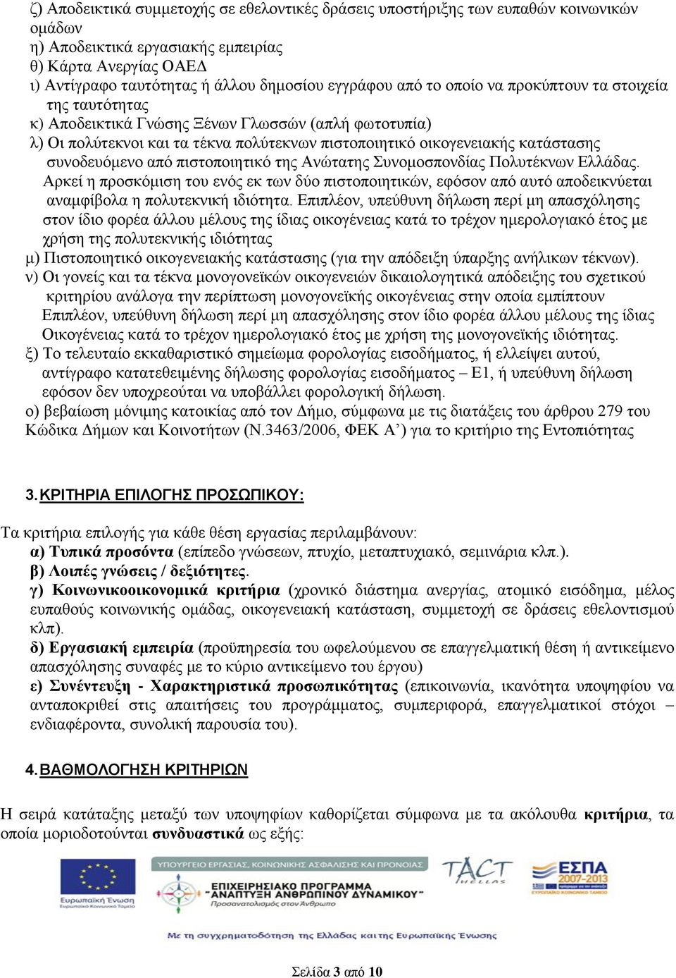 από πιστοποιητικό της Ανώτατης Συνομοσπονδίας Πολυτέκνων Ελλάδας. Αρκεί η προσκόμιση του ενός εκ των δύο πιστοποιητικών, εφόσον από αυτό αποδεικνύεται αναμφίβολα η πολυτεκνική ιδιότητα.