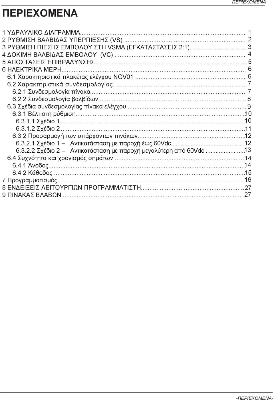.. 8 6.3 Σχέδια συνδεσμολογίας πίνακα ελέγχου... 9 6.3.1 Βέλτιστη ρύθμιση... 10 6.3.1.1 Σχέδιο 1... 10 6.3.1.2 Σχέδιο 2... 11 6.3.2 Προσαρμογή των υπάρχοντων πινάκων... 12 6.3.2.1 Σχέδιο 1 Αντικατάσταση με παροχή έως 60Vdc.