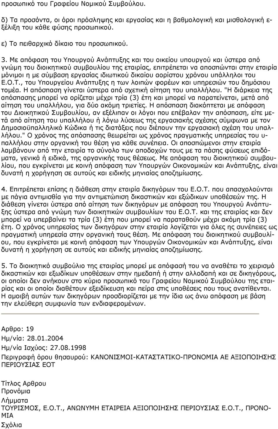 Με απόφαση του Υπουργού Ανάπτυξης και του οικείου υπουργού και ύστερα από γνώμη του διοικητικού συμβουλίου της εταιρίας, επιτρέπεται να αποσπώνται στην εταιρία μόνιμοι η με σύμβαση εργασίας ιδιωτικού