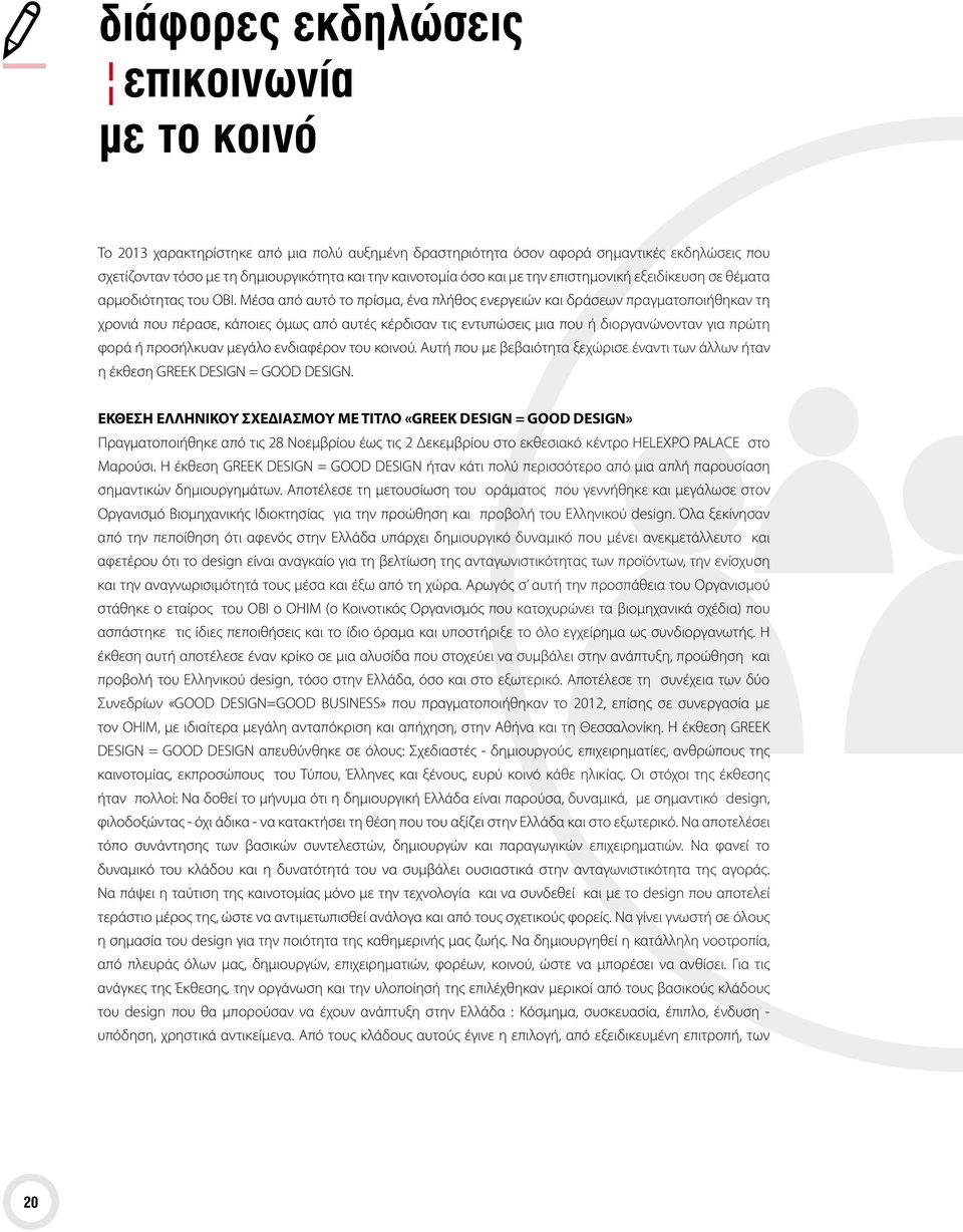 Μέσα από αυτό το πρίσμα, ένα πλήθος ενεργειών και δράσεων πραγματοποιήθηκαν τη χρονιά που πέρασε, κάποιες όμως από αυτές κέρδισαν τις εντυπώσεις μια που ή διοργανώνονταν για πρώτη φορά ή προσήλκυαν