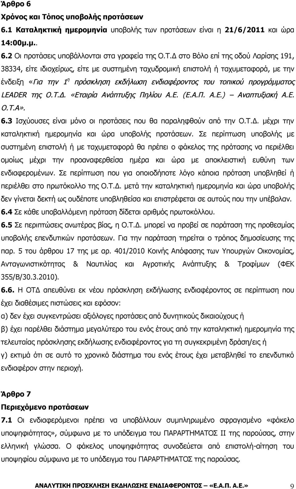 Δ στο Βόλο επί της οδού Λαρίσης 191, 38334, είτε ιδιοχείρως, είτε με συστημένη ταχυδρομική επιστολή ή ταχυμεταφορά, με την ένδειξη «Για την 1 η πρόσκληση εκδήλωση ενδιαφέροντος του τοπικού