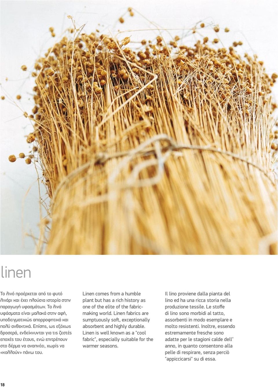 Linen comes from a humble plant but has a rich history as one of the elite of the fabricmaking world. Linen fabrics are sumptuously soft, exceptionally absorbent and highly durable.