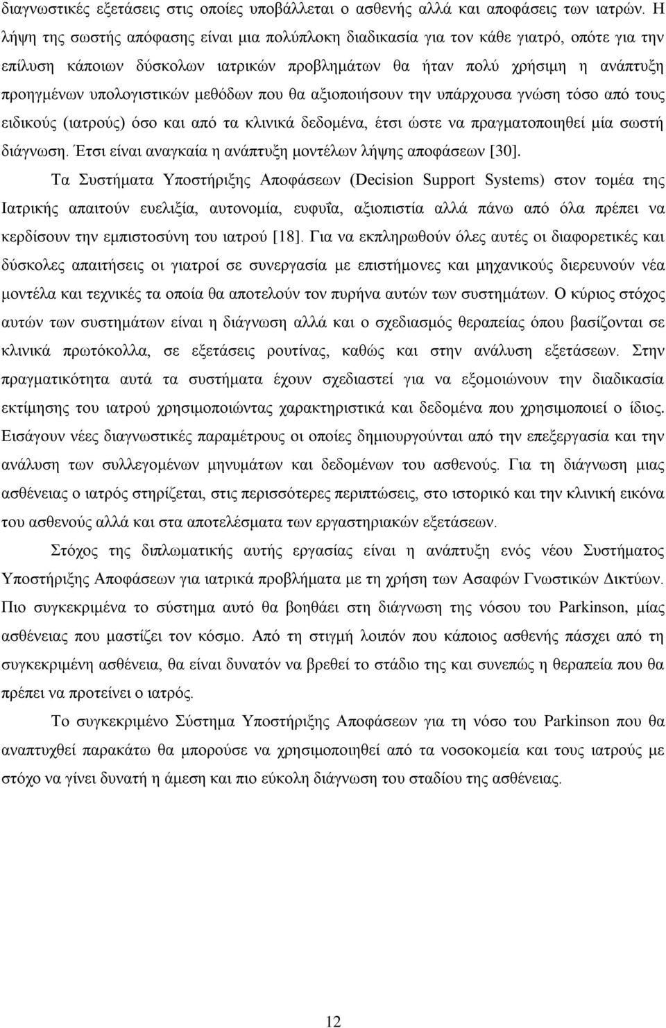 μεθόδων που θα αξιοποιήσουν την υπάρχουσα γνώση τόσο από τους ειδικούς (ιατρούς) όσο και από τα κλινικά δεδομένα, έτσι ώστε να πραγματοποιηθεί μία σωστή διάγνωση.