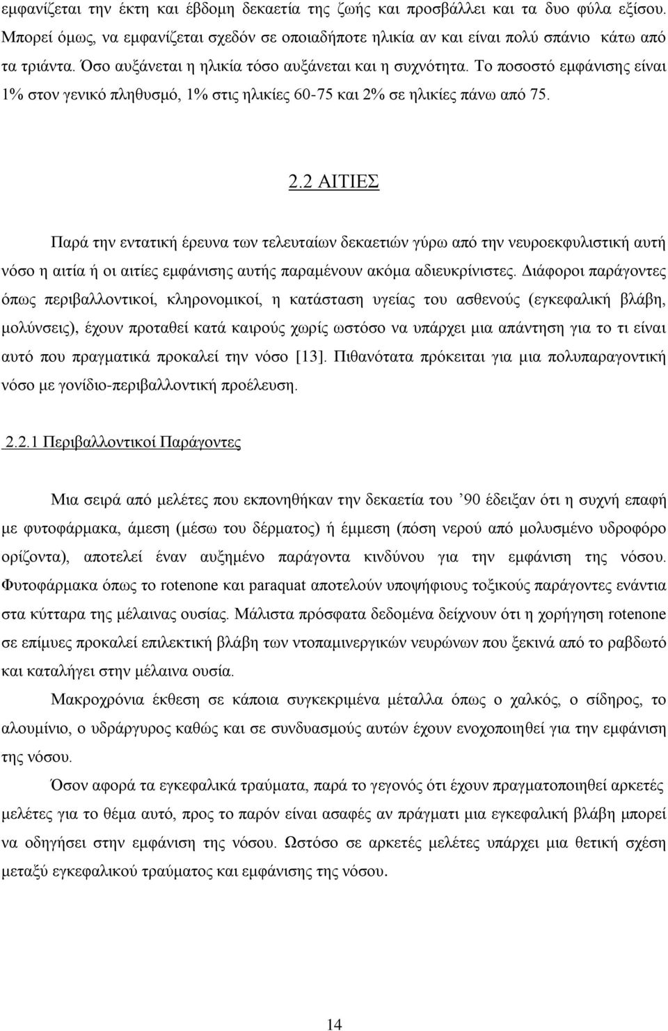 σε ηλικίες πάνω από 75. 2.2 ΑΙΤΙΕΣ Παρά την εντατική έρευνα των τελευταίων δεκαετιών γύρω από την νευροεκφυλιστική αυτή νόσο η αιτία ή οι αιτίες εμφάνισης αυτής παραμένουν ακόμα αδιευκρίνιστες.