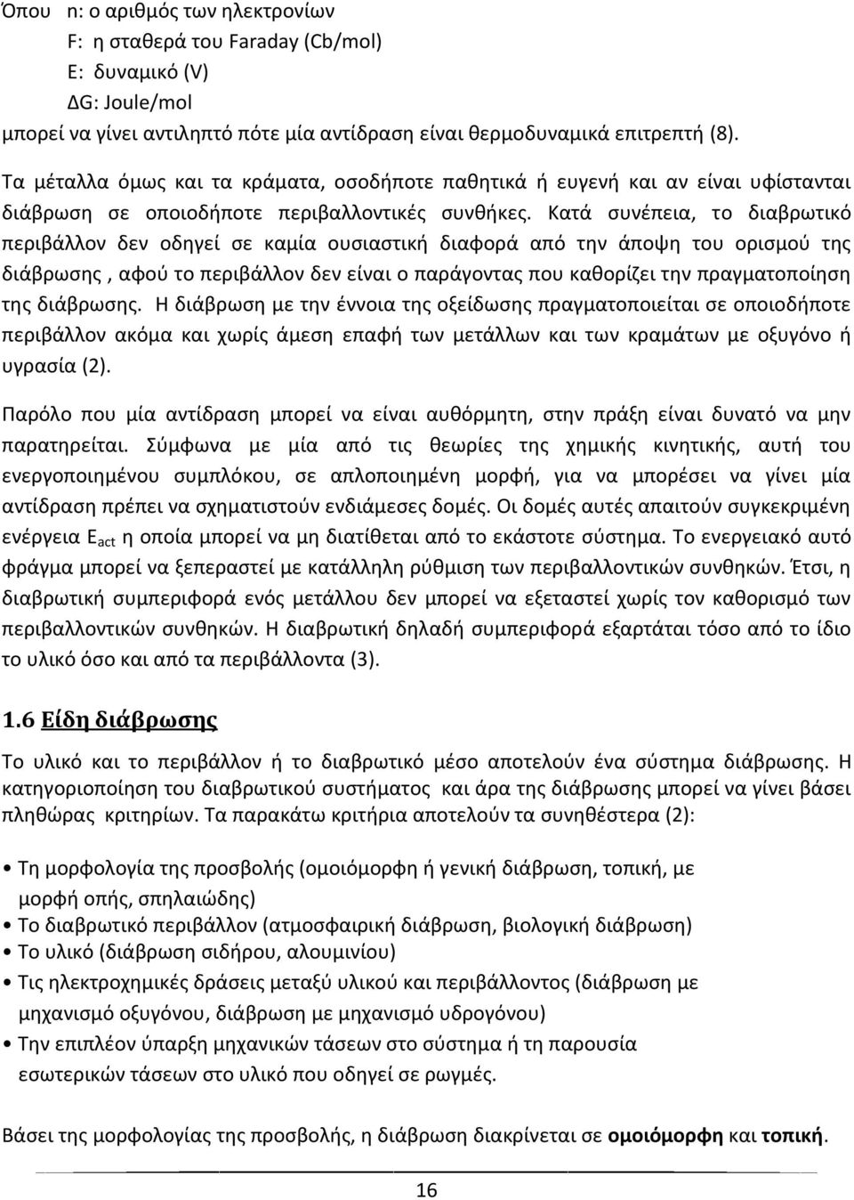 Κατά συνέπεια, το διαβρωτικό περιβάλλον δεν οδηγεί σε καμία ουσιαστική διαφορά από την άποψη του ορισμού της διάβρωσης, αφού το περιβάλλον δεν είναι ο παράγοντας που καθορίζει την πραγματοποίηση της