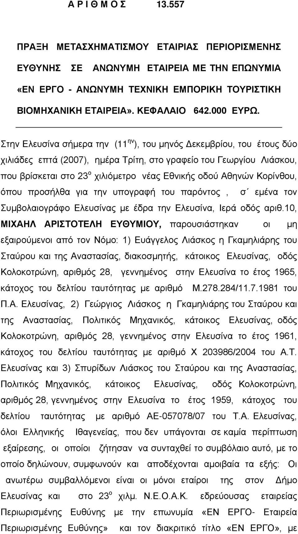 Στην Ελευσίνα σήμερα την (11 ην ), του μηνός Δεκεμβρίου, του έτους δύο χιλιάδες επτά (2007), ημέρα Τρίτη, στο γραφείο του Γεωργίου Λιάσκου, που βρίσκεται στο 23 ο χιλιόμετρο νέας Εθνικής οδού Αθηνών