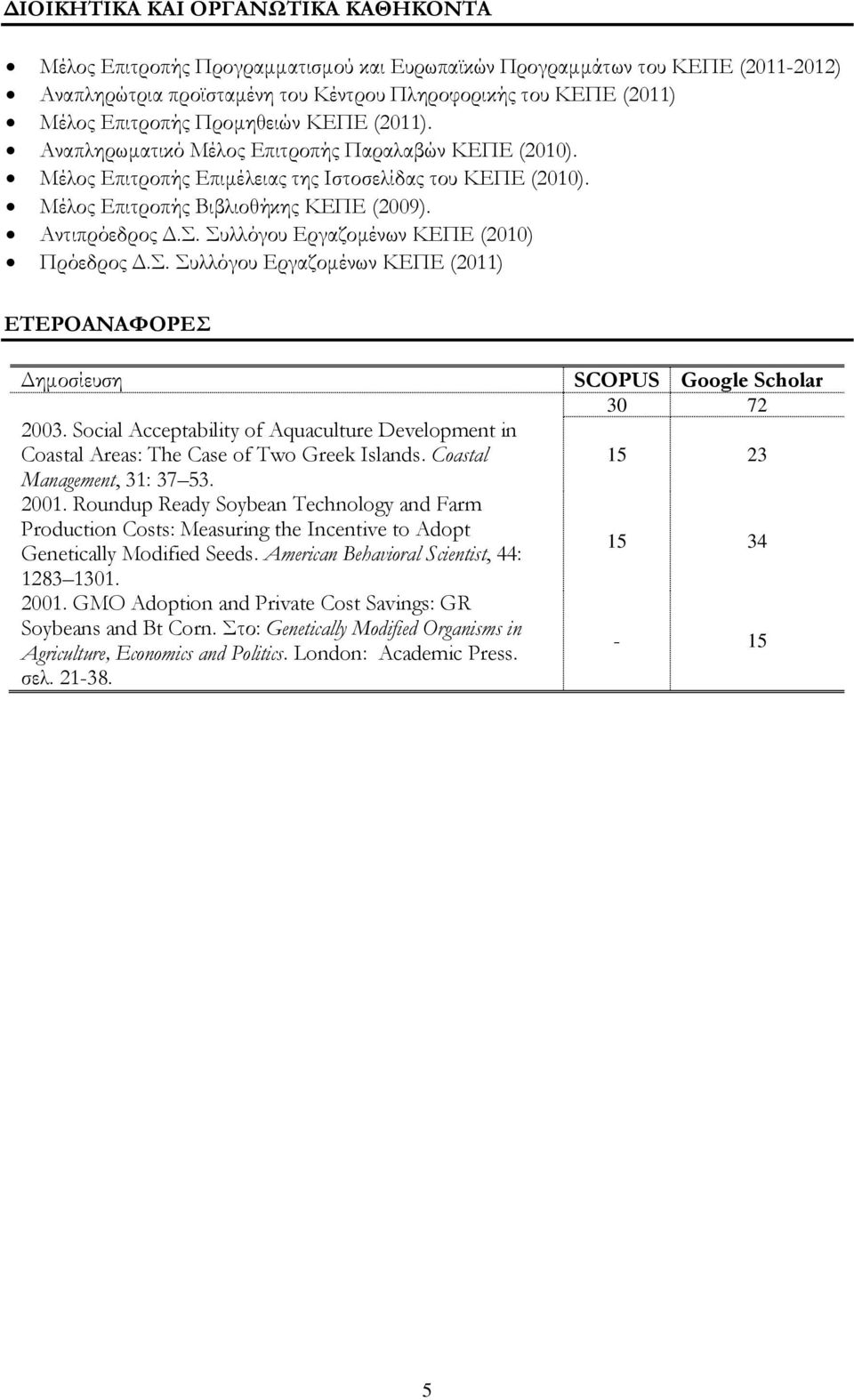 Συλλόγου Εργαζομένων ΚΕΠΕ (2010) Πρόεδρος Δ.Σ. Συλλόγου Εργαζομένων ΚΕΠΕ (2011) ΕΤΕΡΟΑΝΑΦΟΡΕΣ Δημοσίευση SCOPUS Google Scholar 30 72 2003.