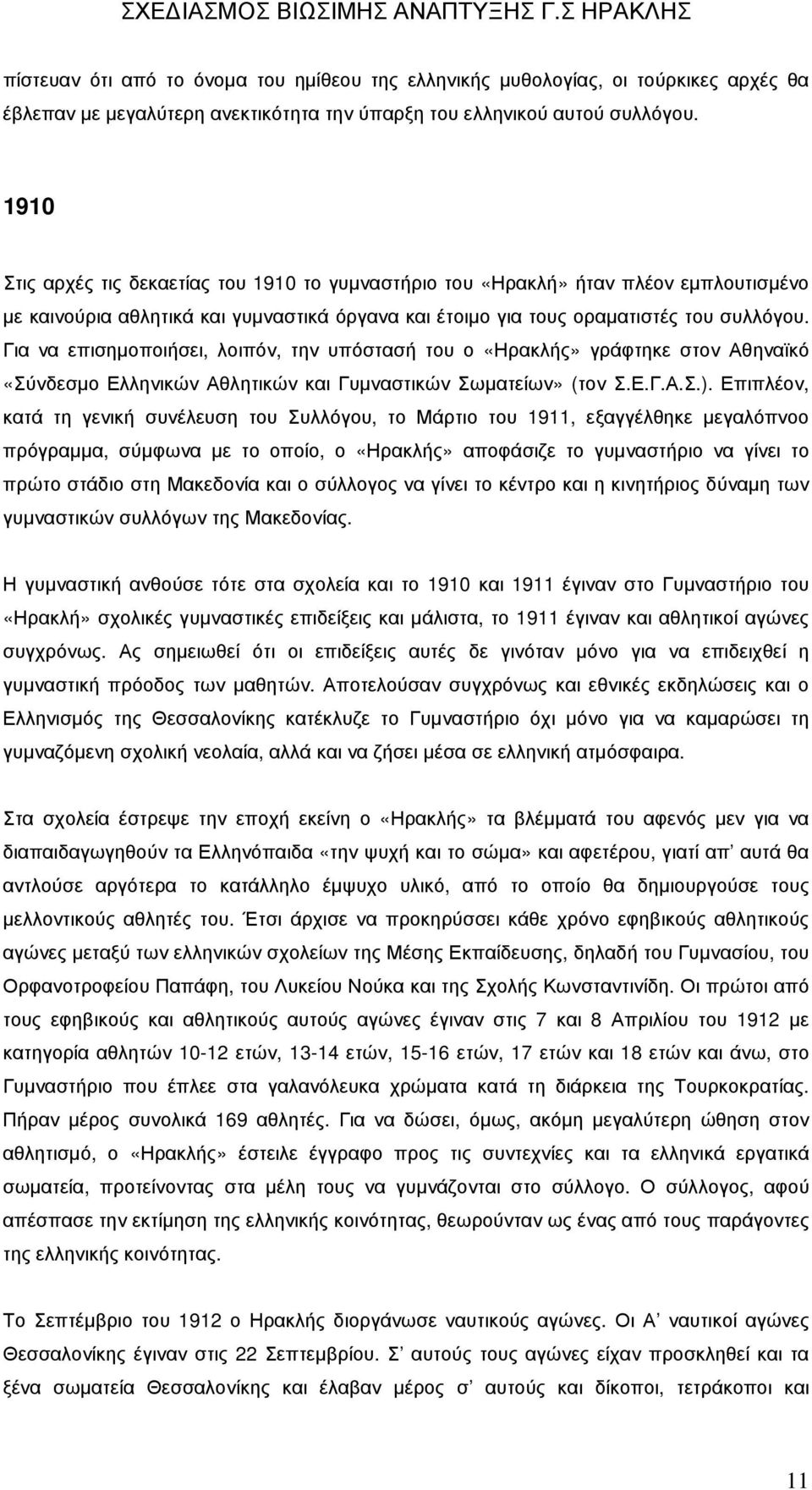 Για να επισηµοποιήσει, λοιπόν, την υπόστασή του ο «Ηρακλής» γράφτηκε στον Αθηναϊκό «Σύνδεσµο Ελληνικών Αθλητικών και Γυµναστικών Σωµατείων» (τον Σ.Ε.Γ.Α.Σ.).