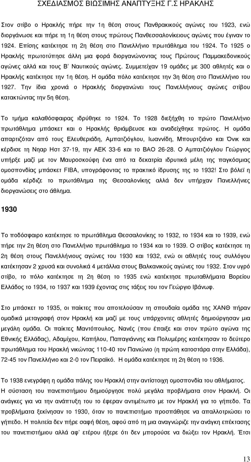 Συµµετείχαν 19 οµάδες µε 300 αθλητές και ο Ηρακλής κατέκτησε την 1η θέση. Η οµάδα πόλο κατέκτησε την 3η θέση στο Πανελλήνιο του 1927.