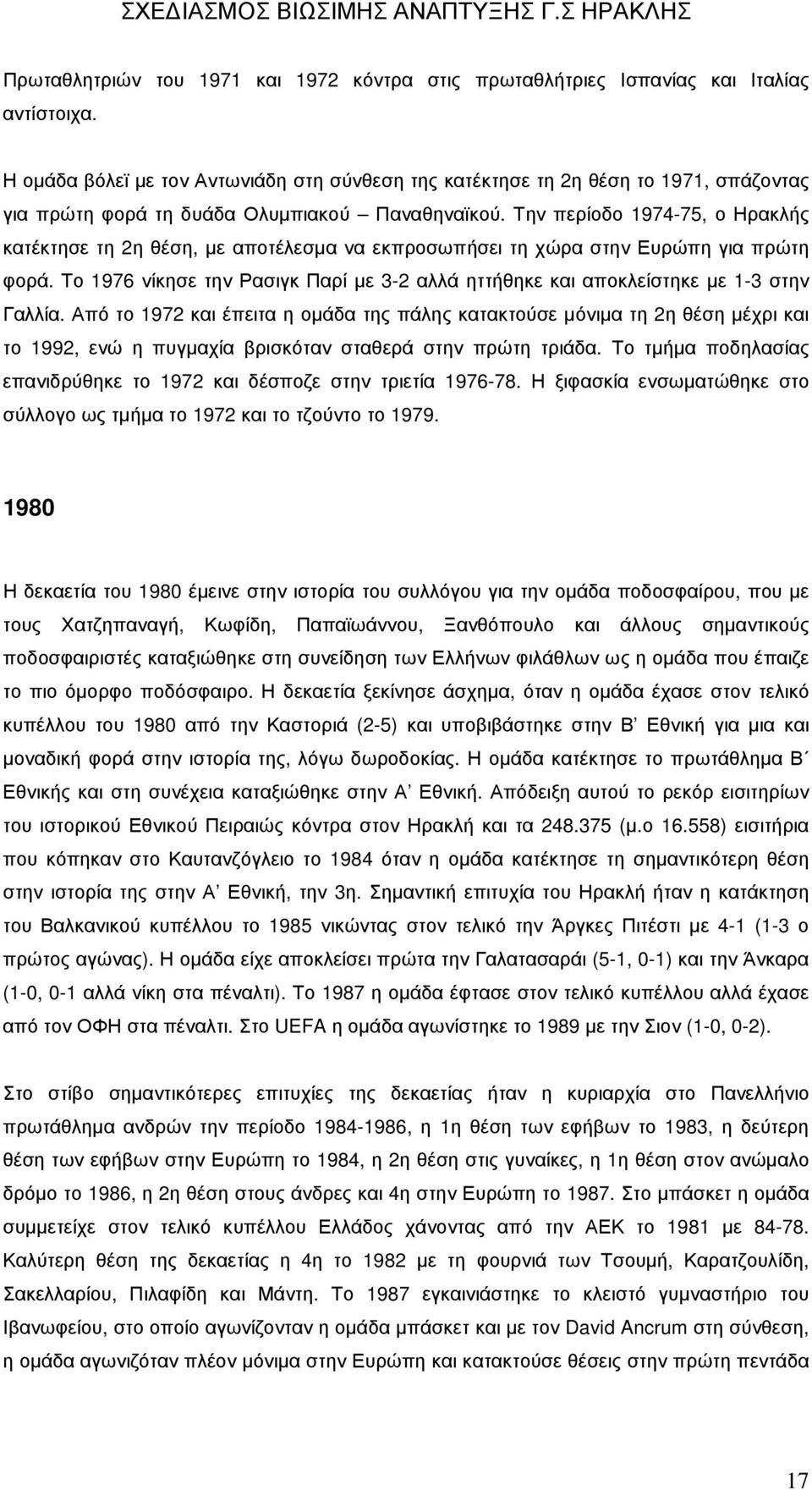 Την περίοδο 1974-75, ο Ηρακλής κατέκτησε τη 2η θέση, µε αποτέλεσµα να εκπροσωπήσει τη χώρα στην Ευρώπη για πρώτη φορά.